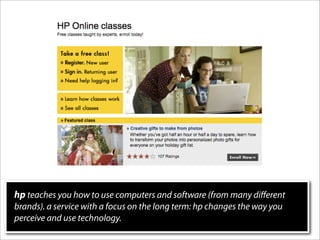 hp teaches you how to use computers and software (from many diﬀerent
brands). a service with a focus on the long term: hp changes the way you
perceive and use technology.
 