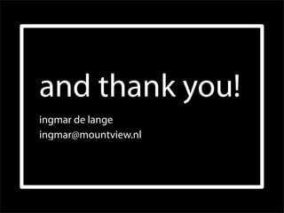 and thank you!
ingmar de lange
ingmar@mountview.nl
 