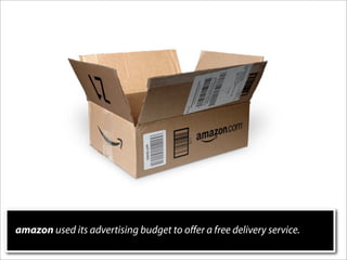 amazon used its advertising budget to oﬀer a free delivery service.
 