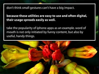 don’t think small gestures can’t have a big impact.

because these utilities are easy to use and often digital,
their usag...