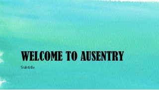 WELCOME TO AUSENTRY
Subtitle
 