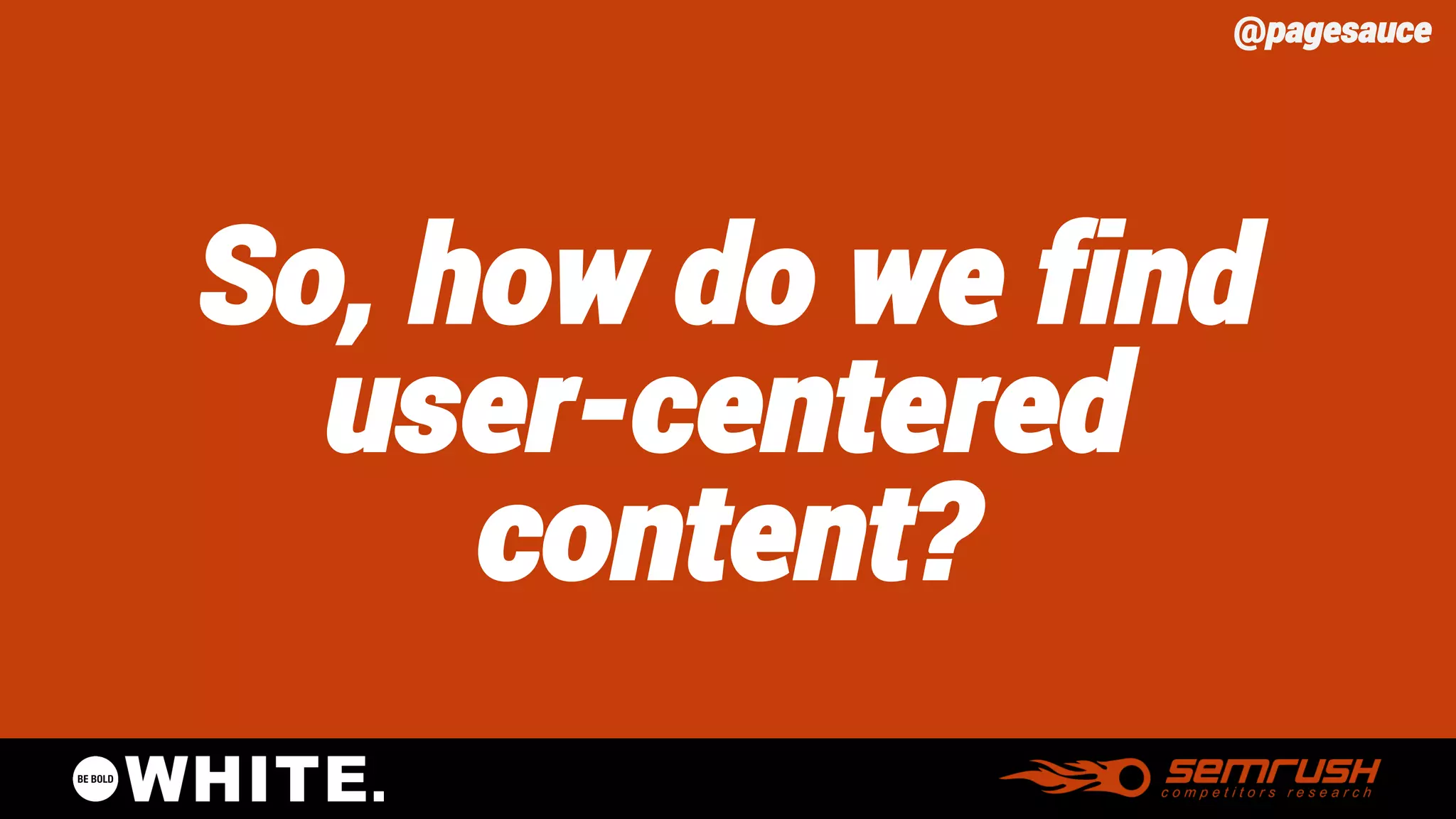 @pagesauce 
So, how do we find user-centeredcontent?  