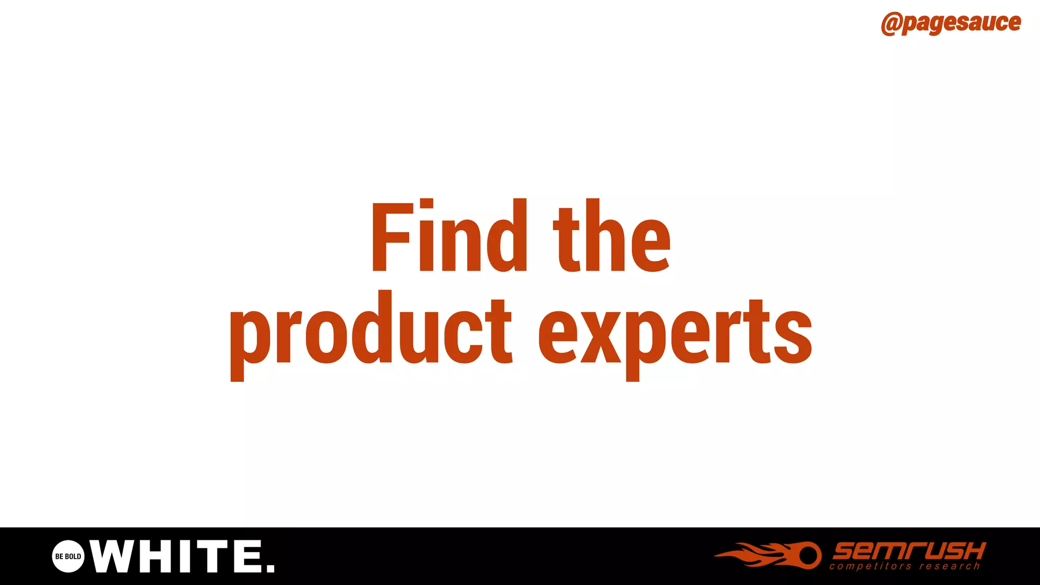 @pagesauce 
Find the product experts  