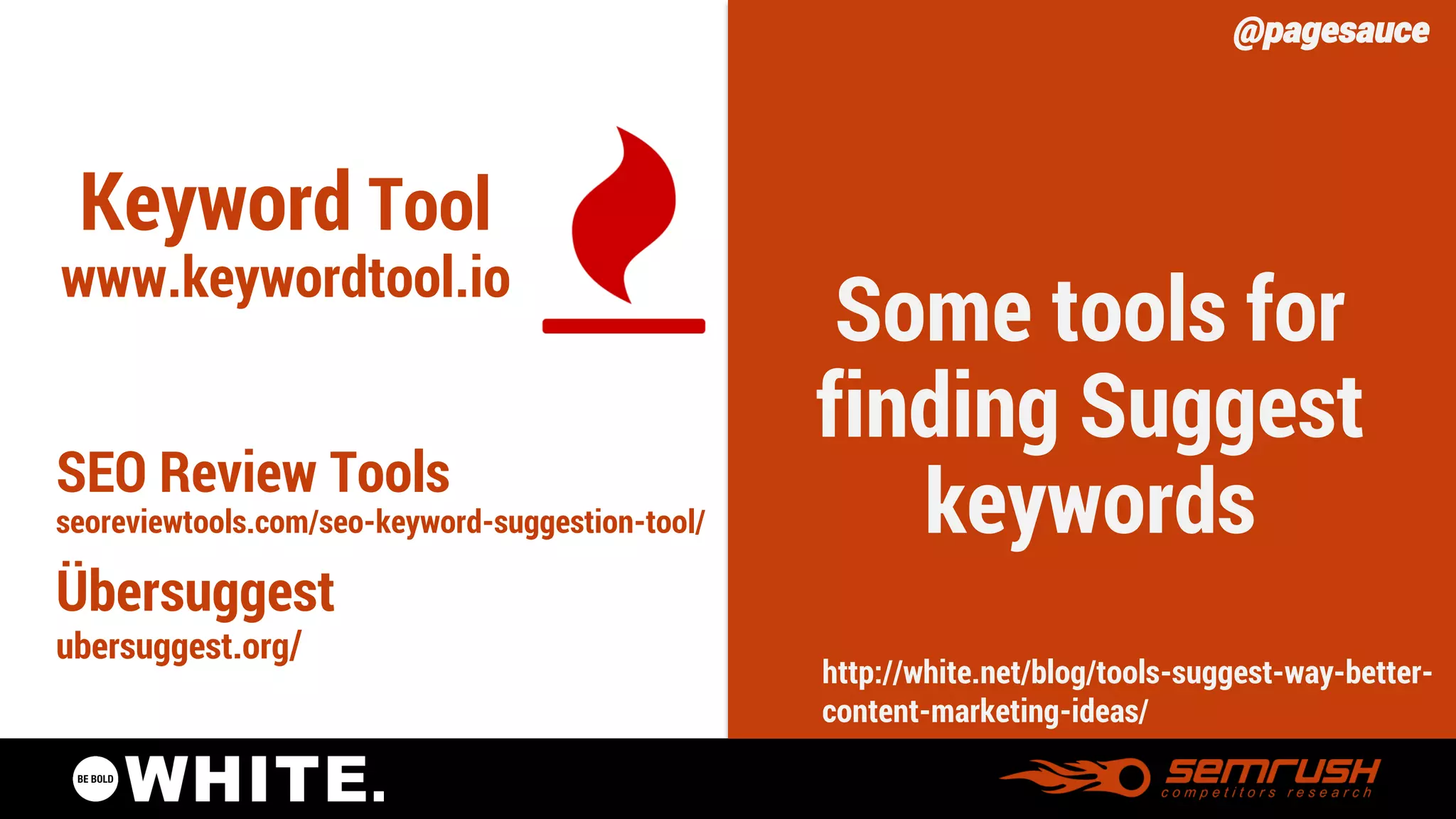 @pagesauce 
KeywordToolwww.keywordtool.io 
Some tools for finding Suggest keywords 
SEO Review Toolsseoreviewtools.com/seo-keyword-suggestion-tool/ 
Übersuggestubersuggest.org/ 
http://white.net/blog/tools-suggest-way-better- content-marketing-ideas/  