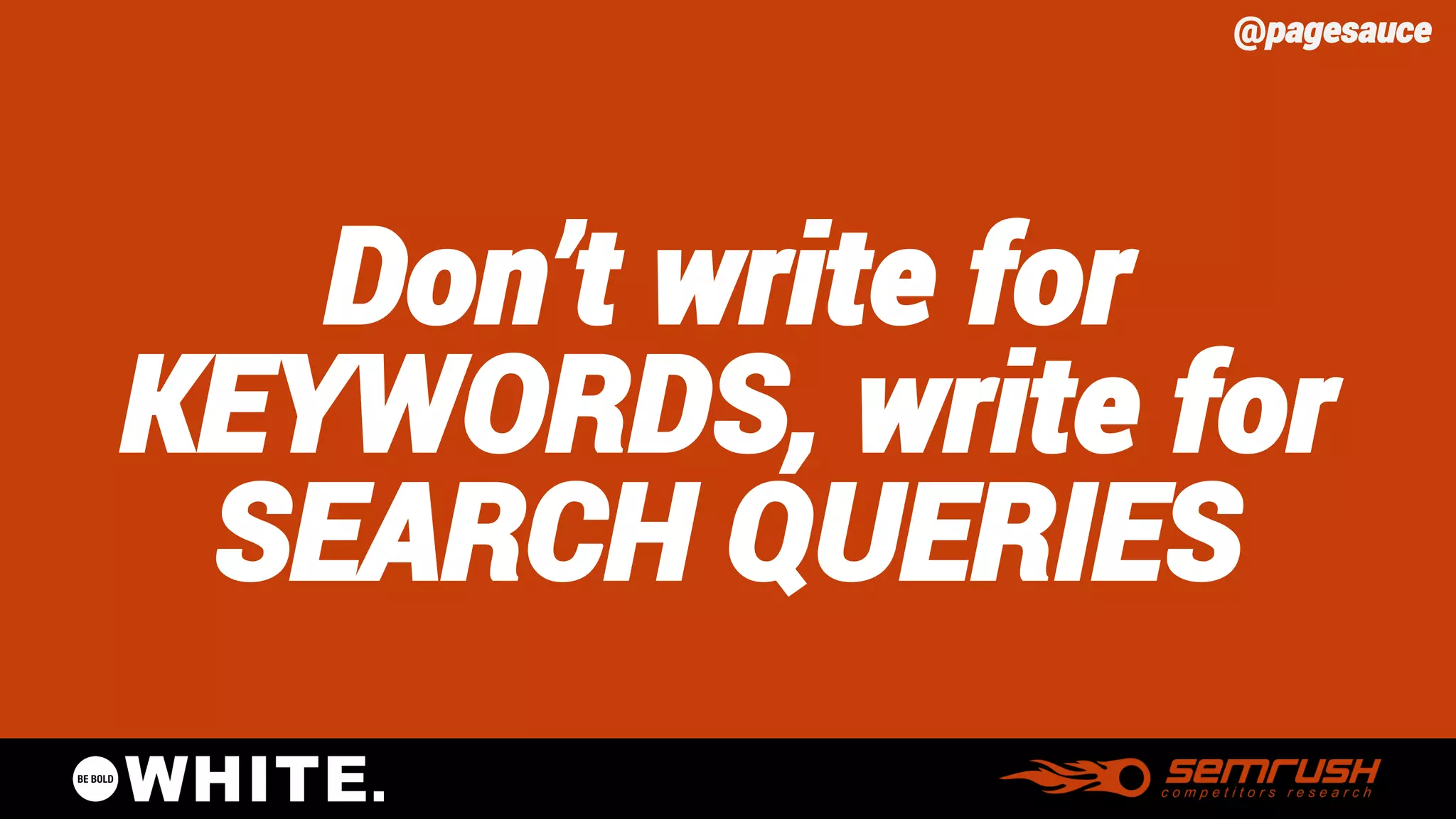 @pagesauce 
Don’t write for KEYWORDS, write for SEARCH QUERIES  