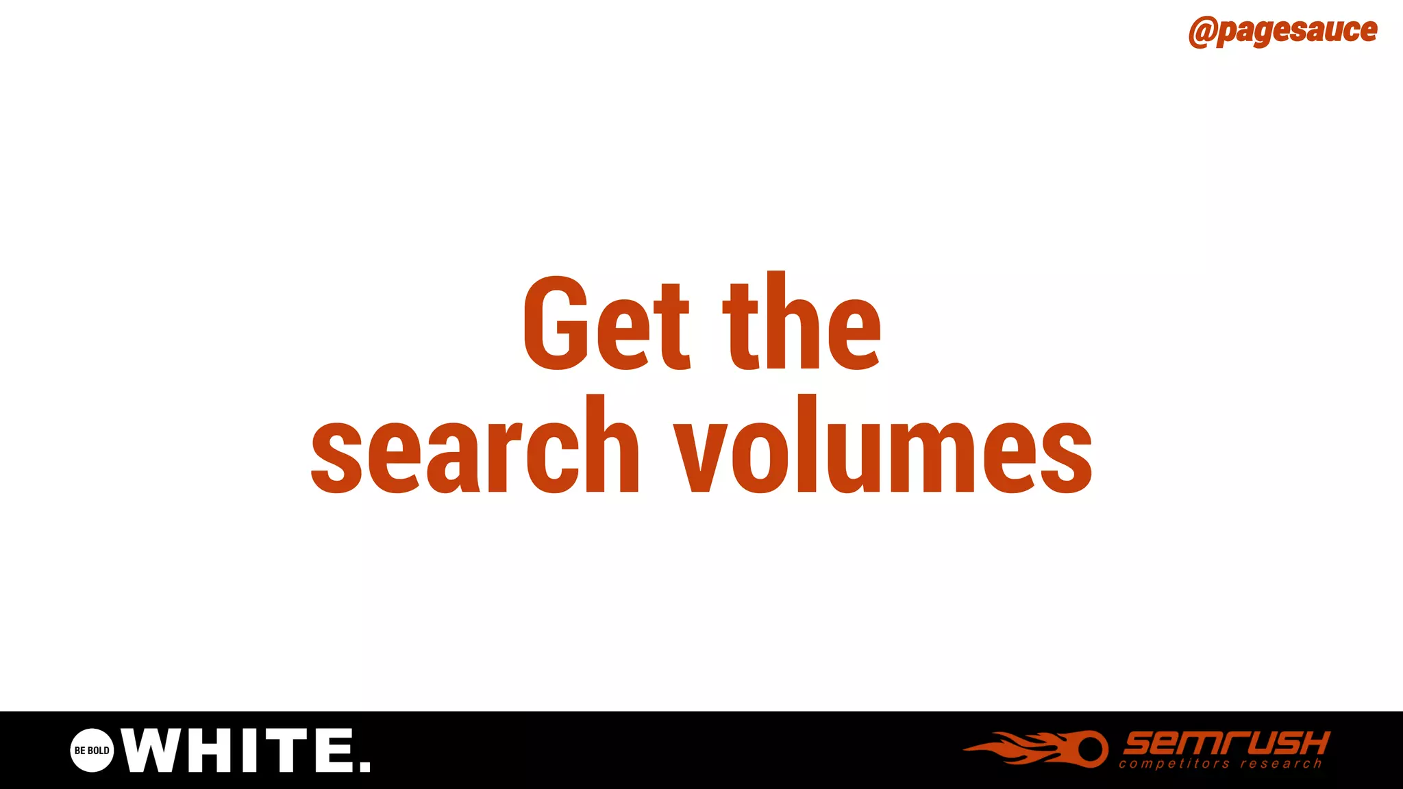 @pagesauce 
Get thesearch volumes  