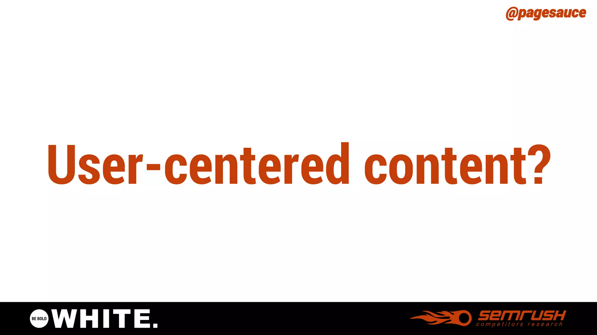 @pagesauce 
User-centeredcontent?  
