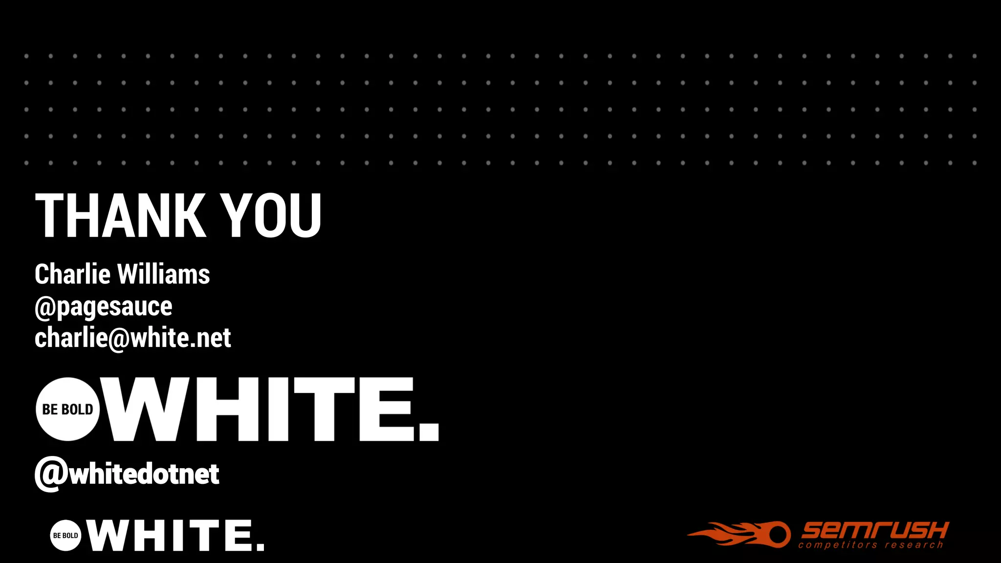 THANK YOU 
Charlie Williams 
@pagesauce 
charlie@white.net 
@whitedotnet 