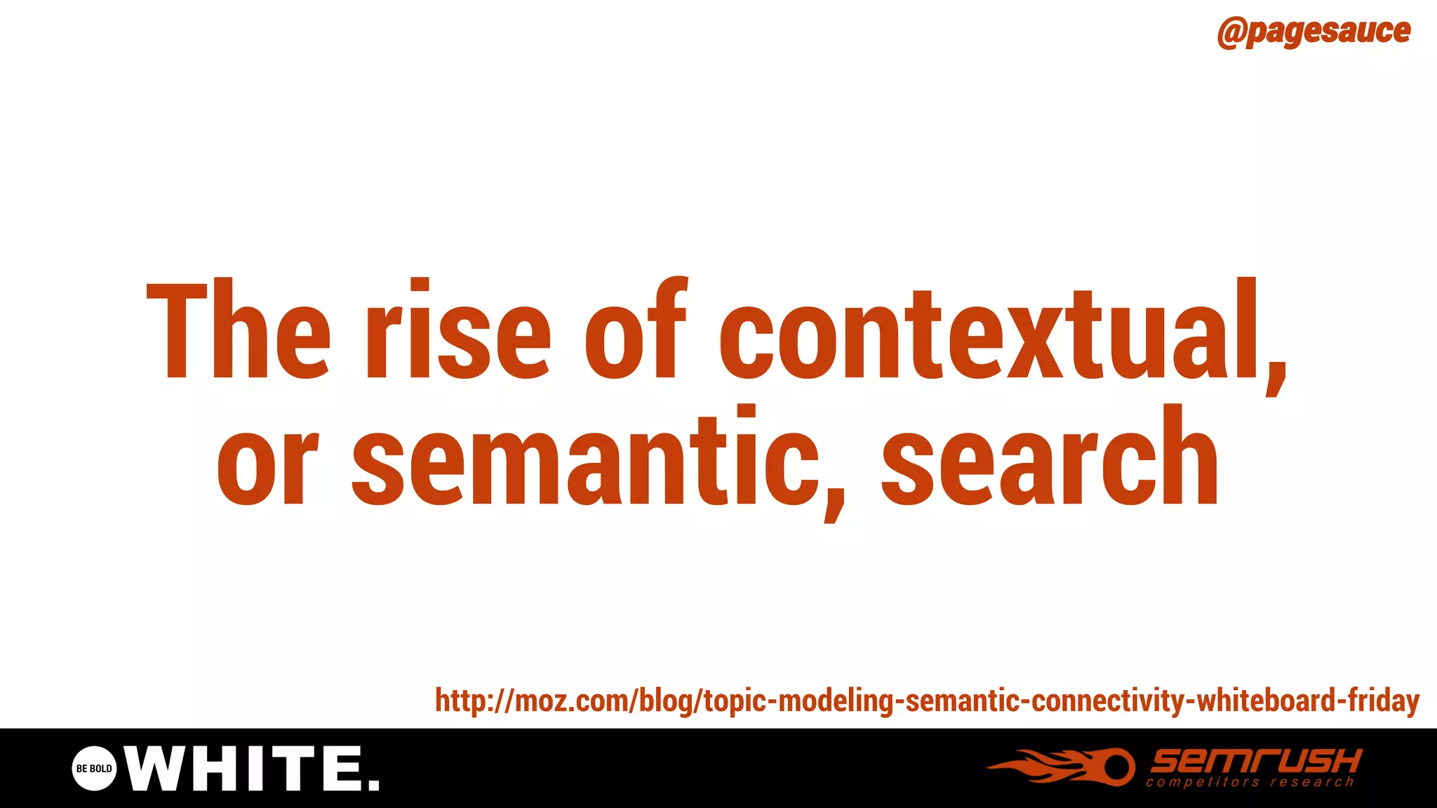 @pagesauce 
The rise of contextual, or semantic, search 
http://moz.com/blog/topic-modeling-semantic-connectivity-whiteboard-friday  