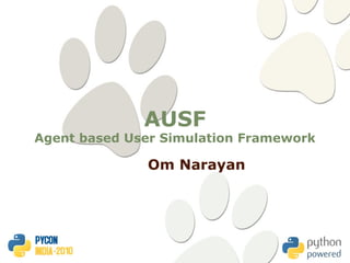 AUSF
Agent based User Simulation Framework

              Om Narayan
 