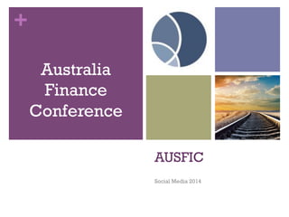 +
Australia
Finance
Conference
AUSFIC
Social Media 2014

 