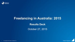 © Copyright 2015 Daniel J Edelman Inc.1 Intelligent Engagement
Freelancing in Australia: 2015
Results Deck
October 27, 2015
 