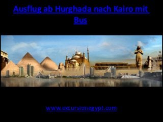 Ausflug ab Hurghada nach Kairo mit
Bus

www.excursionegypt.com

 