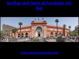 Ausflug nach kairo ab hurghada mit
flug

www.excursionegypt.com

 