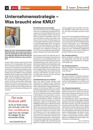10         ERFOLG           Strategie                                                                            Ausgabe 1          Februar 2010




Unternehmensstrategie –
Was braucht eine KMU?
                                                   Die Halbwertszeit einer Strategie                  und Aussagekraft der Kennzahlen oft in kei-
                                                   Doch wie sieht dies mittel- bis langfristig aus?   nem Verhältnis stehen. Was aber nicht heis-
                                                   Jede noch so erfolgreiche Strategie hat heut-      sen soll, dass Kennzahlen generell unnütz
                                                   zutage nur noch eine Halbwertszeit von we-         sind.
                                                   nigen Jahren. Märkte, Kunden und ihre Be-
                                                   dürfnisse ändern, Technologien ändern, Ge-         Interessant für die Strategieentwicklung und
                                                   setze und Normen ändern, und vieles mehr.          Anpassung sind jedoch die unterschiedli-
                                                   Hinzu kommen interne Veränderungen, wie            chen Unternehmensperspektiven der Balan-
                                                   z. B. das eigene Wachstum oder neue Produk-        ced Scorecard. Bei der BSC-Standardvariante
                                                   te und Dienstleistungen. Nicht zu vergessen        wird die Organisation aus 4 Schlüsselper-
                                                   natürlich die Wirtschaftskrisen, die Vieles in     spektiven betrachtet, welche entscheidend
Martin Mechlinski                                  einem neuen Licht erscheinen lassen. Was ur-       sind für den Erfolg der Strategieumsetzung.
                                                   sprünglich eine erfolgreiche Strategie war         Ergänzt mit den nachfolgend aufgeführten
Haben Sie eine Unternehmensstrategie?              muss im Kontext geänderter Rahmenbedin-            Fragestellungen sind sie auch für KMUs ein
Mit Sicherheit ja, wenn Sie bereits mehrere        gungen überprüft und hinterfragt werden.           äusserst hilfreiches Instrumentarium.
Jahre als Unternehmer oder Unternehme-
rin erfolgreich tätig sind. Doch können Sie        Damit beginnt jedoch das Dilemma bei vie-          Die «Finanzperspektive»
diese auch klar benennen resp. umschrei-           len Unternehmensstrategien, die nie bewusst        Welche Strategien verfolgen wir zur mittel-
ben?                                               ausformuliert und niedergeschrieben wur-           bis langfristigen Sicherung des Unterneh-
                                                   den. Wer versucht, die Herausforderung einer       menserfolgs? (Um-satzwachstum / Produkti-
Letztere Frage würden wahrscheinlich viele         Strategieänderung oder Anpassung nur im            vitätssteigerung)
spontan mit «Ja» beantworten. Wer aber ge-         Kopf nachzuvollziehen wird irgendwann den
nauer hinschaut und ehrlich ist muss feststel-     Durchblick verlieren. Was war eigentlich der       Die «Kundenperspektive»
len, dass oft nur einzelne und unscharfe Frag-     tatsächliche Erfolgsfaktor bei meiner bisheri-     Welche Strategien haben wir zur Bindung be-
mente einer Unternehmensstrategie vorhan-          gen Strategie? Worin unterscheidet sich mei-       stehender Kunden und/oder Gewinnung
den sind. Dies zudem häufig nur im Kopf des        ne neue Strategie? Wie und wo wirkt sich dies      neuer Kunden?
Inhabers bzw. der Inhaberin, ohne je wirklich      auf mein Unternehmen aus? Was muss ich
explizit benannt worden zu sein. Stellt sich die   tun oder anders machen, um die neue Strate-        Die «Prozessperspektive»
Frage, braucht eine KMU wirklich «mehr Stra-       gie er-folgreich umzusetzen?                       Wie und wo müssen wir Abläufe optimieren,
tegie», wenn sie erfolgreich im Markt agiert?                                                         verbessern oder neu gestalten, um die Leis-
Nun, so lange der Geschäftserfolg da ist, er-      Strategieanpassung, wie vorgehen?                  tung, Effizienz, Effektivität oder Qualität in un-
scheint es für die meisten KMUs völlig über-       Diese und weitere Fragen werden, wenn              seren Geschäftstätigkeiten zu erhöhen und
flüssig sich vertiefter und bewusster mit der      überhaupt, all zu häufig nur sehr rudimentär       auf die Unternehmensstrategie auszurich-
eigenen Strategie auseinanderzusetzen. Aus         angeschaut und analysiert. Dabei braucht es        ten?
welchem Grund auch? Der Erfolg scheint der         keinen aufwendigen Strategieentwicklungs-
wie auch immer vorhandenen Strategie recht         prozess. Für die meisten KMUs ist es ausrei-       Die «Kompetenzperspektive»
zu geben.                                          chend, die Kernelemente der eigenen Strate-        Welches Wissen, welche Fähigkeiten, Techno-
                                                   gie auf ein Blatt Papier zu schreiben, ergänzt     logien, Instrumente etc. müssen wir neu auf-
Anzeigen                                           mit den wichtigsten externen und internen          bauen oder weiterentwickeln, um auch in Zu-
                                                   Einflussfaktoren, die letztendlich entschei-       kunft konkurrenzfähig zu bleiben und die
                                                   dend sind für den Erfolg einer Strategie. Zu       neue Strategie umzusetzen?
                                                   diesen Einflussfaktoren zählen vor allem die       Zur Beantwortung dieser Fragestellungen
                                                   Bedürfnisse und Erwartungen der Kunden,            muss eine KMU keine aufwendigen Analysen
                                                   die eigenen Stärken und Schwächen sowie            betrieben. Es langt in der Regel der «Gesunde
                                                   allfällige Veränderungen im Markt, die bereits     Menschenverstand» sowie die vorhandenen
                                                   eingetroffen sind oder erwartet werden. Um         Kenntnisse über den Markt und das eigene
                                                   daraus dann eine neue Unternehmensstrate-          Unternehmen. Auf der anderen Seite soll aber
                                                   gie zu entwickeln, können die Strukturen der       die systematische Auseinandersetzung mit
                                                   so genannten «Balanced Scorecard» (BSC)            den vier Perspektiven das Bewusstsein für die
                                                   sehr hilfreich sein. Ein sehr aktuelles Instru-    eigene Erfolgsstrategie und dessen Umset-
                                                   ment, was leider viel zu oft auf die Diskussion    zung im Unternehmen schärfen. Zudem
                                                   und Suche nach Kennzahlen reduziert wird.          schafft es für die Zukunft Transparenz dahin-
                                                   Die Kennzahlenhysterie, wie sie heute teilwei-     gehend, wo allfällige Nachbesserungen oder
                                                   se in grösseren Unternehmen anzutreffen ist,       Korrekturen notwendig sind.
                                                   ist jedoch für KMUs Gift, weil Aufwand und                                      Martin Mechlinski
                                                   Nutzen hinsichtlich Erfassung, Auswertung            Weitere Informationen und Adresse auf Seite 46
 