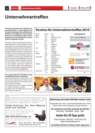 6         ERFOLG           Unternehmertreffen                                                              Ausgabe 1        Februar 2010




Unternehmertreffen

Auch dieses Jahr führen wir zahlreiche Un-
ternehmertreffen in allen Regionen der                Termine für Unternehmertreffen 2010
Deutschschweiz durch. Diese sind nicht ver-
gleichbar, mit Publikums- oder Gewerbe-               Monat         Datum      Ort                                  Eventpartner
messen, da ausschliesslich aktive Unter-              März          25.3       Zug
nehmerinnen und Unternehmer zu diesen                 April         15.4       Winterthur Töss                                           gegründet
                                                                                                                                           1975


Anlässen eingeladen werden.                                         22.4       Muttenz                        Die Unternehmens-Finanzierung
                                                                    29.4       Balgach
Ziel dieser Anlässe ist die Vergrösserung des ei-     Mai           6.5        Muri
genen Netzwerkes und das Finden von neuen                           20.5       Lenzburg
Synergiepartnern sowie die Anbahnung neu-                           27.5       Uitikon
er Kontakte und Kooperationen. Zusätzlich be-         Juni          10.6       Wil/SG
steht die Möglichkeit, auch die eigene Firma,                       17.6       Luzern
Produkte & Dienstleistungen zu präsentieren.          Juli          1.7        Zofingen
Aus diesem Grund wurde extra eine Tischmes-           August        19.8       St. Gallen
se angegliedert. An den Anlässen nehmen je                          26.8       Schönenwerd
nach Region zwischen 80 und 250 KMUs teil.            September     2.9        Horgen
Wo sonst haben Sie die Möglichkeit, an einem                        9.9        Unterwasser
Abend so viele Kontakte zu knüpfen? ,Die Kos-                       16.9       Frauenfeld
ten sind wiederum Fr. 10.–/Person und wenn                          23.9       Wettingen
Sie als Aussteller teilnehmen möchten Fr.             Oktober       7.10       Pratteln
75.–/Tisch. ,Weitere Infos zur Veranstaltung fin-                   14.10      Illnau/Effretikon
den Sie auf den jeweiligen regionalen Plattfor-                     21.10      Root Längenbold
men sowie auf www.kmuverband.ch.                                    28.10      Uitikon
 Weitere Informationen und Adresse auf Seite 46       November      4.11       Weinfelden
                                                                    11.11      Muri
Aus organisatorischen Gründen ist eine
Anmeldung im Voraus erforderlich.
Jeweils sechs Wochen im Voraus kann man
sich auf der entsprechenden Plattform (von
www.netzwerk-basel.ch bis www.netzwerk-
zug.ch) online anmelden.
Die Unternehmertreffen beginnen jeweils
um 19h00 und enden um 22h30.
Aussteller haben die Möglichkeit, ab 17h mit
dem Aufbau zu beginnen.
                                                    Aufschwung durch neue Kontakte

Anzeigen


                                                                             Elektrosmog und andere Störfelder machen krank
                                                                             Energiewellen nach «Hertz», sowie Informationswellen nach «Tesla»
                                                                                 benannt, stören unseren Organismus und auch die Psyche.

                                                                               Wir neutralisieren mit Erfolg, nachhaltig, alle Störfelder
                                                                                      Wohnungen · Arbeitsstätte · Häuser · Ställe

                                                                                        testen Sie 30 Tage gratis
                                                                                     Kaspar Schneider · Winterthur · Tel 052 202 23 36
                                                                                              kaspar.schneider@bluewin.ch
                                                                               Im entstörten Feld kann Ihr Körper wieder regenerieren
 