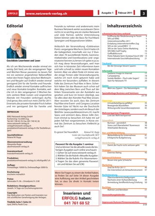 ERFOLG                    www.netzwerk-verlag.ch                                                     Ausgabe 1         Februar 2011                3


Editorial                                          Freunde zu nehmen und andererseits mein                 Inhaltsverzeichnis
                                                   Business Netzwerk weiter auszubauen. Denn
                                                   nichts ist so wichtig, wie ein starkes Netzwerk
                                                                                                      schweizerischer kmu verband
                                                   und viele Partner, welche Unterstützung                 Eröffnung der Niederlassung im Tessin      4
                                                   bieten können oder die Basis für fruchtbare             SKV auf XING                               5
                                                   Synergien und Kooperationen bilden.                     Unternehmertreffen 2011                    6
                                                                                                           Einladung Unternehmertreffen Zug           7
                                                   Anlässlich der Veranstaltung «Celebration               SKV an der suisseEMEX `11                  8
                                                   Point» vergangene Woche in Zürich hatte ich             SKV an der Swiss Online Marketing          9
                                                                                                           SKV KMU Golf Trophy                       10
                                                   die Gelegenheit, innerhalb von nur 3 Stun-
                                                                                                           Golfballdiscount                          13
                                                   den über 70 ausstellende Hotels, Gastrono-              Flotte Rabatte beim Autokauf durch SKV    14
                                                   miebetriebe und Eventlocations und -orga-               Internationale Geschäftsabwicklung        21
G es c h ät zt e Le se r i n n e n u n d Le se r   nisatoren kennen zu lernen. Ich gebe es ja zu:
                                                   Ich mag diese Veranstaltungen, weil man            Treuhand
Als ich am Wochenende wieder einmal ein            sich hier in kürzester Zeit informieren kann            Bei der Vorsorge Steuern sparen           15
wenig Zeit fand, um die vergangenen Tage           und sehr schnell zu vielen neuen Kontakten
                                                                                                      Informatik
und Wochen Revue passieren zu lassen, fiel         kommt. Aber vor allem finde ich immer wie-              Sauberes Image im Internet                17
mir ein weiterer angenehmer Nebeneffekt            der einige Firmen oder Veranstaltungsorte,              Campaigning                               18
nebst den freien Tagen zwischen Weihnach-          welche ich noch nicht gekannt habe und                  Soziale Medien – Fluch oder Segen?        19
ten und Neujahr auf: Endlich wieder einmal         welche mir besonders auffallen. In diesem               Start für Netzwerk-TV                     20
genügend Zeit für die Familie und Freunde.         Falle das Zentrum Paul Klee in Bern. Sicher-
Endlich wieder einmal Kontakte auffrischen         lich haben Sie das Museum auch schon auf           Gastro
                                                                                                           Wein aus Zypern – Ein Naturereignis       22
und neue Kontakte knüpfen. Kontakte, wel-          dem Weg zwischen Bern und Thun auf der
che ich in den vergangenen 3 Wochen be-            linken Strassenseite von der Autobahn aus          Spezialbeilage Business und Seminare
reits weitere Male nutzen und angenehme            gesehen und kurz im Innern überlegt, was                                                        23–34
Abende mit Freunden verbringen durfte.             Sie alles über den Künstler Paul Klee wissen.
Und genau dies wird nun mein Ziel für 2011:        Aber wussten Sie auch, dass das Zentrum            Reportage
Einerseits die privaten Kontakte frisch halten     Paul Klee eine Event- und Congress Location             Umsatzbeteiligung gefällig?               35
und mir genügend Zeit für Familie und              feinster Güte ist? Nicht nur die Durchsicht             Bewegende Bürowelten                      36
                                                                                                           Wirkungsvolle Gesamtkonzeptionen          45
                                                   der Unterlagen, sondern auch ein Besuch der
IMPRESSUM                                          WebSite (www.paulkleezentrum.ch) macht             Mehrwertpartner-Programm
                                                   Spass und animiert dazu, dieses tolle Zen-             Liste der Mehrwertpartner                  37
KMU Netzwerk Verlag GmbH
Eschenring 13, 6300 Zug                            trum einmal zu besuchen. Ich habe mir auf
Tel. 041 740 42 25, Fax. 041 740 42 26             jeden Fall fest vorgenommen, in Kürze ein-         Gesundheit
www.netzwerk-verlag.ch                             mal das Zentrum zu besuchen. Vielleicht ja             Burnout – persönlich                       38
verlag@netzwerk-verlag.ch                                                                                 Stress und Überarbeitet? Rosenwurz         39
                                                   auch Sie?
produktion@netzwerk-verlag.ch (für Textlieferun-                                                          Arbeitsplatz-Beratung                      40
gen)
                                                   Es grüsst Sie freundlich       Roland M. Rupp      Aus- und Weiterbildung
Geschäftsführer:                                                     Leiter der Geschäftsstelle SKV         Weiterbildung für Unternehmer            41
Roland M. Rupp                                                          verlag@netzwerk-verlag.ch           Erfolgreiche Budgetierung                52
Abonnementsverwaltung:                                                                                Versicherung
Alexandra Rupp                                      Passwort für die Ausgabe 1: seminar                     Damit die Fracht nicht verloren geht     42
abo@netzwerk-verlag.ch                              Und so können Sie die aktuelle sowie die bis-
                                                    herigen Ausgaben auch online anschauen:           Strategie
Inserateverkauf:
Inserate@netzwerk-verlag.ch                         1. Gehen Sie auf www.netzwerk-verlag.ch                 Externes Rating                          43
                                                    2. Wählen Sie die Rubrik «Aktuelle Ausgabe»
Produktion:                                         3. Wählen Sie die Rubrik «Für Abonnenten»         Spitzenruf Kolumne
produktion@netzwerk-verlag.ch, info@grafik7.ch                                                              Besser eine gute Schwäche                44
                                                    4. Tragen Sie das oben genannte Passwort
Auflage:                                               ein und klicken Sie auf (OK)                   Marketing
Printauflage: 10000 Ex, Onlineauflage: 5000 Ex                                                            Sind Sie fit für 2011?                     46
                                                                                                          Der Internettext als Verkaufsinstrument    47
Erscheinung:                                       Wenn Sie Fragen zu einem der Artikel haben,
erscheint monatlich                                                                                   Rechtsberatung
                                                   so finden Sie auf Seite 54 dieser Ausgabe
                                                                                                           Überstundenentschädigungen                48
Preise:                                            eine Auflistung, wer den Artikel geschrieben
                                                                                                           Nachweis einer Aufwandleistung            49
Jahresabo Fr. 36.–, Einzelpreis Fr. 3.90           hat, so dass Sie direkt in Kontakt treten               Anmeldung, Veröffentlichung, Erteilung    50
                                                   können.
Redaktions-/Anzeigenschluss:
Jeweils 14 Tage vor Erscheinungstermin                                                                Buchtipp
                                                                                                           Mahnen und Betreiben                      51
Copyright:
Das Abdrucken von Texten und Inseraten nur
                                                            Inserieren und                            Veranstaltungskalender
mit schriftlicher Genehmigung des Verlages.                                                                                                          53
                                                           ERFOLG haben:
Titelbild, Seite 7, Seite 23:                                                                         Impressum/Autoren/Firmenverzeichnis
nyul, ShkYo, Paulo Cruz                                      041 761 68 52                                                                          3/54
 