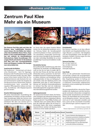 «Business und Seminare»                                                                             33


Zentrum Paul Klee
Mehr als ein Museum




Das Zentrum Paul Klee geht weit über die        zur Kunst über das eigene kreative Wirken         Erreichbarkeit
Grenzen eines traditionellen Kunstmu-           suchen. Ein Art Workshop kombiniert mit ei-       Das Zentrum Paul Klee ist mit dem öffentli-
seums hinaus. Die drei Wellen des italieni-     ner Führung fördert die Vorstellungskraft         chen Verkehr vom Hauptbahnhof Bern in we-
schen Star-Architekten Renzo Piano, einge-      und Kommunikation im Team und bewirkt ei-         nigen Minuten zu erreichen. 160 Parkplätze
bettet in eine Landschaftsskulptur, verste-     nen besonderen, emotionalen Erinnerungs-          und drei Busparkplätze sowie die Nähe zur
hen sich vielmehr als interdisziplinäres        wert: Von einem Gemälde für das Sitzungszim-      Autobahn Ausfahrt Ostring sorgen für eine
Kulturzentrum. Neben Ausstellungen, Füh-        mer über mehrteilige Wandbilder bis zu einer      problemlose An- und Abreise.
rungen, Musik und Literatur ist das Zentrum     grossflächigen Aussenrauminstallation ist alles
Paul Klee auch eine aussergewöhnliche           möglich.                                          Zentrum Paul Klee
Event und Kongress Location, die Eventpla-                                                        Tel. +41 (0)31 359 01 01
nern viel zu bieten hat.                        Persönlicher Service                              Fax. +41 (0)31 359 01 02
                                                Eine professionelle Eventbetreuung steht dem      events@zpk.org
Inspirierende Architektur                       Organisator für Auskünfte und Hilfestellungen     www.zpk.org/events
Das Auditorium – Konzertsaal und akusti-        rund um die Uhr zur Seite. So laufen alle Fä-
sches Wunderwerk – kann für Tagungen,           den bei einer Person, die das Haus und seine      Case Study
Kongresse oder Privatkonzerte mit bis zu 300    Infrastruktur kennt, zusammen. Für die hoch-      Nicht nur die auftretenden Künstlerinnen
Personen gemietet werden. Das über 300m2        komplexe technische Umsetzung der Kongres-        und Künstler schätzen die aussergewöhnli-
grosse Forum bietet reichlich Platz für Pro-    se stehen erfahrene und kompetente Veran-         che Akustik des Auditoriums im Zentrum Paul
duktpräsentationen oder Bankette. Vier wei-     staltungstechniker im Haus zur Verfügung. Er-     Klee. Regelmässig werden im Auftrag von
tere Seminarräume runden das Angebot ab.        win Schenk, Leiter der Abteilung Events und       Schweizer Radio DRS 2 Konzerte durch unse-
Die Museumsstrasse, Flaniermeile und Kom-       Multimedia, weist über 25 Jahre Kongresser-       re erfahrenen Tontechniker aufgezeichnet,
munikationszone, kann ausserhalb der            fahrung auf. Sämtliche Veranstaltungsräume        bearbeitet und als sendefertige Live-Aufnah-
regulären Öffnungszeiten exklusiv als Cate-     im Zentrum Paul Klee sind mit modernster          men geliefert.
ring-, Ausstellungs- oder Begegnungszone        Veranstaltungstechnik ausgerüstet, welche be-
genutzt werden.                                 reits international ausgezeichnet wurden.         Die aussergewöhnlichen akustischen Eigen-
                                                                                                  schaften des Auditoriums und die hervorra-
Kreative Rahmenprogramme                        Spitzengastronomie                                gende technische Infrastruktur ermöglichen
Mit seiner internationalen Ausstrahlung, der    Als Gastronomie-Partnerin bieten die Restau-      professionelle Tonaufnahmen auf höchstem
spektakulären Architektur und den hochkarä-     rants Schöngrün das kulinarische Pendent zum      Niveau. Die Nachhallzeit des Konzertsaales –
tigen Ausstellungen bildet das Zentrum eine     Kunsterlebnis im Zentrum. Spitzenkoch Werner      um ein Beispiel zu nennen – lässt sich mecha-
zusätzliche Besonderheit für jeden Kongress-    Rothen wurde mit 17 Gault-Millau-Punkten und      nisch von 0.7 auf 2 Sekunden verstellen und
teilnehmer. Wer aktiv sein möchte, kann in      1 Michelin Stern zum zweiten Mal zum Bester       kann somit auf die verschieden Ensembles
drei dafür ausgestatteten Ateliers den Zugang   Koch der Stadt Bern gekürt. Ob mit einem er-      und Stilrichtungen optimal angepasst wer-
                                                frischenden Apéro oder einem ausgiebigen          den.
                                                Gourmet-Dinner vereinen sich Business, Kunst                          Antonietta Grosjean-Salvati
                                                und Genuss immer wieder aufs Neue.                 Weitere Informationen und Adresse auf Seite 54

                                                   Räume       m2      Bankett Cocktail Seminar Konzert Ausserdem

                                                 Auditorium    265                      300       300   Ganzes Gebäude rollstuhlgängig und
                                                                                                        klimatisiert, persönliche Induktionsschlaufen,
                                                   Forum       335       250    300     132       250   Simultananlagen, Grossleinwände und
                                                Nord 1 und 2 je 85       50      80      40       70    Möglichkeit von Doppel-Projektionen,
                                                                                                        Voreinrichtungen für Live-Übertragungen,
                                                 Süd 3 und 4   je 40                     24       40    universelle Glasfaserverkabelung
 