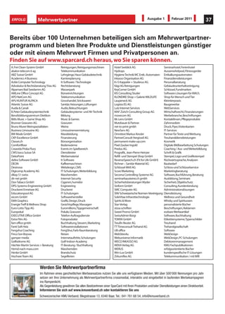 ERFOLG                  Mehrwertpartner                                                                       Ausgabe 1           Februar 2011                 37


Bereits über 100 Unternehmen beteiligen sich am Mehrwertpartner-
programm und bieten Ihre Produkte und Dienstleistungen günstiger
oder mit einem Mehrwert Firmen und Privatpersonen an.
Finden Sie auf www.sparcard.ch heraus, wo Sie sparen können.
A. Frei Clean-System GmbH               Reinigungen, Reinigungsmaschinen           Hotel Seeblick AG                       Seminarhotel, Ferienhotel
abalon telecom it ag                    Telekommunikation                          Hydrops                                 Aussenwhirlpool, Fitnessgeräte
ABZ Suisse GmbH                         Lehrgänge, Haus-Gebäudetechnik             Hygiene Technik WC Entk.-Automaten      Entkalkungsautomaten
Academics 4 Business                    Karriereplanung                            Inkasso Organisation AG                 Finanzdienstleistungen
Ackle Computer Technology               It-Software / Technologie                  K+S Kappeler + Studerus AG              Personalberatung
Advokatur & Rechtsberatung Trias AG     Rechtsberatung                             Kägi AG Reinigungen                     Gebäudeunterhaltsreinigung
Alpamare Bad Seedamm AG                 Wasserpark                                 KeyCorner GmbH                          Schlüssel, Fundmarken
AMLine Office Concept AG                Büroeinrichtungen                          KIS Consulting Studer                   Software-Lösungen für KMU’s
APO NetCom AG                           Telekommunikation                          KLONDIKE Shop + Galerie WILDLIFE        Shop für Mensch und Tier
APU KUNTUR ALPACA                       Grosshandel, Strickwaren                   Laupeneck AG                            Kleintierpraxis
Atlantic Suisse AG                      Sanitär, Heizungen, Lüftungen              Logista EG AG                           Baugewerbe
Audia & Canali                          Audio, Beleuchtungen                       Lutz Internet Services                  WebServices
B. Peter Gebäudesystemtechnik           Gebäudesysteme- und AV-Technik             MAF Zürich Consulting Group AG          Wirtschaftsrecht, Finanzierungen
Berufsbildungszentrum Dietikon          Bildung                                    movecom AG                              Werbebranche, Beschriftungen
Bitlis Music + Game Shop AG             Music & Games                              Mr. Lens GmbH                           Kontaktlinsen, Pflegeprodukte
Brunner Gravuren AG                     Gravuren                                   Mutzbauer & Partner                     Zahnmedizin
Bruno Murer Weinspezialitäten           Weine                                      net-to-print gmbh                       Druck, Flyer, Visitenkarten
Business Limousine AG                   Limousinenvermietung                       NewServ AG                              IT-Services
BW Mode GmbH                            Masskleidung                               Omnitext Markus Kessler                 Partner für Texte und Werbung
CKP-Excellence GmbH                     Finanzierung                               PartnerConsult Hergiswil AG             Treuhanddienstleistungen
Classei.ch                              Büroorganisation                           permanent-make-up.com                   Kosmetik
Comfortfloor                            Bodenwärme                                 Pixel Zauber Ingold                     Digitale Bildbearbeitung Schulungen
Creavida Priska Flury                   Events im Spielbereich                     Predus AG                               Coaching / Aus- und Weiterbilldung
CWS boco Suisse SA                      Dienstleister                              Prografik, Jean-Pierre Heinzer          Schrift & Grafik
DekoPoint                               Werbematerial                              Refill- und Stempel-Shop GmbH           Stempel, Logo-und Grafikstempel
deltra Software GmbH                    It-Software                                ReverseSpeech.ch (Fit for Life GmbH)    Rückwärtssprache, Analysen
DEON                                    Kaffeemaschinen                            Richner – Sanitär Material AG           Baubedarf
Desinova                                Webdesign, CMS                             Schlüssel Mittl AG                      Schloss-und Schlüsselservice
Digicomp Academy AG                     IT-Schulungen, Weiterbildung               Score Marketing                         Marketingberatung
dikay 51-swiss                          Masshemden                                 Secoma Controlling-Systeme AG           Software, Buchführung, Beratung
dir-net gmbh                            Internet-Security                          seminarbausteine.ch gmbh                Ausbildung, Seminare
Don Tabaco GmbH                         Cigarren, humidor                          Sicherheitsberatungen Wyder             Sicherheit, Objektschutz
DPG Systems-Engineering GmbH            Engineering                                Sinform GmbH                            Consulting, Kundenbindung
Druckerei Ennetsee AG                   Druckerei                                  SMC Computer AG                         Administrationslösungen
Educationpool AG                        IT-Schulungen                              SNV Schweizerische Normen-Vereinigung   Dienstleistung
eicom GmbH                              Softwarehersteller                         SoleVitae Infrarottechnologie           Wellness und Gesundheit
EMA Graphics                            Grafik, Design, Druck                      Spirits & More                          Whisky und Spirituosen
Energie Treff & Wellness Shop           Gesichtspflege, Massagen                   Star-Verlag                             personalisierte Bücher
Euro-Lotto Tipp AG                      Euromillions,Tippgemeinschaft              stüsa schriften                         Beschriftungen, Reklamen
Europokal                               Pokale, Gravuren                           Sweet Promo GmbH                        essbare Werbeartikel
EXECUTIVE Office GmbH                   Telefon-Auftragsdienste                    SwissAdmin Bürgi                        Software, Buchhaltung
Extra Film AG                           Fotoprodukte                               TOKRA GmbH                              Etikettiersysteme, Typenschilder
fam office gmbh                         Buchhaltung, Steuern, Marketing            Treufin Reuter AG                       Treuhand
Fanti Soft Heiz                         Softwareinstallationen                     TT Timeconsult Trehand AG               Trehandgesellschaft
Fengshui Coaching                       FengShui, Farb-Raumberatung                UB-office                               Software
Finca Son Boyvas                        Reisen                                     WebSites4u                              WebDesign
gamper media                            Internetauftritte, Schulungen              Webuniverse Informatik                  WebDesign, PC-Schulungen
Golfodrome AG                           Golf-Indoor-Academy                        WECO INKASSO AG                         Debitorenmanagement
Hächler Martin Services + Beratung      IT-Beratung / Buchhaltung                  WEKA Verlag AG                          KMU Fachpublikationen
Hemd-nach-mass.com                      Masshemden                                 WERUS                                   erfolgsorientierte Bücher
Henke GmbH                              Brandschutz                                Win-Lux GmbH                            kundenspezifische IT-Lösungen
Hochsee Team AG                         Segelferien                                Zirkumflex AG                           Telekommunikation / mit WIR


                        Werden Sie Mehrwertpartnerfirma
                        Im Rahmen eines ganzheitlichen Werbeansatzes nutzen Sie alle uns verfügbaren Medien. Mit über 500'000 Nennungen pro Jahr
                        setzen wir Ihre Unternehmung als Mehrwertpartnerfirma crossmedial, interaktiv und eingebettet in laufenden Werbekampagnen
                        ins Rampenlicht.
                        Als Gegenleistung gewähren Sie allen BesitzerInnen einer SparCard mit Ihren Produkten und/oder Dienstleistungen einen Direktvorteil.
                        Informieren Sie sich auf www.kmuverband.ch oder kontaktieren Sie uns
  Ich möchte Anbieter
       werden.          Schweizerischer KMU Verband, Blegistrasse 13, 6340 Baar, Tel.: 041 761 68 54, info@kmuverband.ch
 