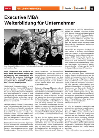 ERFOLG             Aus- und Weiterbildung                                                         Ausgabe 1        Februar 2011             41



Executive MBA:
Weiterbildung für Unternehmer
                                                                                                   sondern auch im Austausch mit den Studie-
                                                                                                   renden des parallelen Programms in den
                                                                                                   USA, während Unternehmensbesuchen und
                                                                                                   beim Leben in den USA überhaupt. Zusätz-
                                                                                                   lich zum Aufenthalt in den USA ist ein einwö-
                                                                                                   chiges Seminar in China ins Programm inte-
                                                                                                   griert. «Damit lernen unsere Studierenden
                                                                                                   zwei Teile der Welt kennen, mit denen sie als
                                                                                                   Führungskräfte hauptsächlich konfrontiert
                                                                                                   werden», sagt Joerg.

                                                                                                   Absolventen des Programms erwerben den
                                                                                                   Titel «Master of Business Administration»
                                                                                                   (MBA) der University of Rochester sowie den
                                                                                                   Titel «Executive Master of Business Adminis-
                                                                                                   tration» (EMBA) der Universität Bern. Sie be-
                                                                                                   kommen damit zwei Abschlüsse, die sowohl
                                                                                                   national als auch international anerkannt
                                                                                                   sind: in den Spezialitätenrankings der Finan-
                                                                                                   cial Times figuriert die University of Roches-
Reger Austausch im Klassenzimmer: Die Studierenden lernen nicht nur von den Dozenten, sondern      ter unter den Top 5 in Finanz und den Top 10
auch von ihrem Team.                                                                               in Managerial Economics und Accounting.

Wenn Unternehmer nach Jahren in der               neben IT-Fachleuten. Die Dozenten dieses         Persönlichen Eindruck gewinnen
Praxis wieder die Schulbank drücken, darf         Kurswochenendes kommen aus Grossbritan-          Wer das Programm näher kennenlernen
der Unterricht nicht zu theoretisch sein.         nien und Belgien, die Unterrichtssprache ist     möchte, findet erste Informationen auf der
Gefragt ist die geschickte Verknüpfung            Englisch. Neben Frontalunterricht und Grup-      Website www.executive-mba.ch. Eine per-
neuer Erkenntnisse mit der eigenen Erfah-         penarbeit findet an diesem Morgen ein Unter-     sönliche Erfahrung ermöglichen die Guest
rung. Genau dies ist das Ziel des Rochester-      nehmensplanspiel statt, bei dem die Klasse       Lectures und Info Sessions des Programms
Bern Executive MBA Programms.                     in Teams in einem fiktiven Markt miteinander     sowie ein Besuch des Unterrichts in Thun,
                                                  im Wettbewerb steht.                             bei dem man den Klassen beiwohnt und
«We’ll change the way you think» – so wirbt                                                        zahlreiche Gelegenheiten zum Austausch mit
das Rochester-Bern Executive MBA Programm         Austausch mit Peers und Dozenten weltweit        Studierenden und Dozierenden findet. Die
in seinen Broschüren und auf der Website.         «Unsere Klasse ist sehr diskussionsfreudig»,     Kurse in der Schweiz finden alle zwei Wo-
Ein grosses Versprechen, wenn man bedenkt,        meint Sadi Brügger, Head Corporate Affairs       chen jeweils am Freitag und Samstag statt,
dass der durchschnittliche Student 37 Jahre       & Communication bei JT International und         um auch Führungskräften mit viel Verant-
alt ist und über ein Studium sowie mehrere        Sprecher der Klasse 2010/11. Dies sei nicht      wortung und wenig Zeit die Teilnahme zu
Jahre Berufserfahrung verfügt. Kann man bei       nur während des Unternehmensplanspiels           ermöglichen. Informationen zu einem «Open
solch reifen Menschen überhaupt noch die          der Fall, sondern auch im regulären Unterricht   Day» in Thun erhält man auf der genannten
Denkweise verändern?                              und an den Abenden im Hotel Seepark in           Website oder über eine Email an
                                                  Thun. «Im Prinzip lernen wir von Dozenten,       info@executive-mba.ch.
«Absolut», sagt Erich Steiner, CEO von Pavag      Peers und Unterrichtsmaterialien gleicher-
Folien und Absolvent der Klasse 2007/08.          massen – im Unterricht und auch danach». Be-     «Es lohnt sich, einen persönlichen Eindruck
«Seit dem Programm führe ich unsere Firma         sonders intensiv sei der Kontakt seit dem        zu gewinnen», sagt Joerg. Schliesslich inves-
ganz anders als zuvor.» Es seien das konsisten-   sechswöchigen Studienaufenthalt an der Si-       tiere man eine Menge Geld und Zeit in ein
te Gesamtbild, die praktische Anwendung des       mon School in Rochester NY, USA, der die Klas-   Executive MBA Programm. «Beim Besuch in
Gelernten und der Austausch mit Klassenka-        se noch stärker zusammengeschweisst habe.        Thun findet man heraus, wer am Programm
meraden aus verschiedenen Branchen, Län-                                                           teilnimmt, wie die Dozierenden unterrichten,
dern und Management-Funktionen, die das           Die sechs Wochen Studium an der Simon            auf welchem Niveau die Klassen sind und
Geheimnis des Programms ausmachten.               School sind eine der Spezialitäten des Ro-       welcher Service geboten wird.» All diese In-
                                                  chester-Bern Executive MBA. «Wir möchten         formationen seien wichtige Voraussetzungen
Ein Besuch an einem sogenannten «Open Day»        sicherstellen, dass sich die Studierenden        für die Entscheidung. Zudem gäben sie einen
in Thun veranschaulicht Steiners Eindruck. Im     wirklich mit dem Gastland auseinanderset-        Vorgeschmack darauf, ob das Programm auch
Klassenzimmer sitzen Unternehmer neben            zen», sagt Petra Joerg, Managing Director        hält, was es verspricht: «We’ll change the way
Bankers, Kommunikationsexperten neben             des Programms. Dies geschieht nicht nur im       you think.»
Produktmanagern, Unternehmensentwickler           Unterrricht mit renommierten U.S.-Dozenten,        Weitere Informationen und Adresse auf Seite 54
 