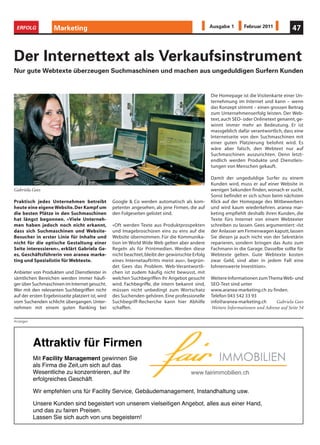 ERFOLG             Marketing                                                                     Ausgabe 1       Februar 2011             47



Der Internettext als Verkaufsinstrument
Nur gute Webtexte überzeugen Suchmaschinen und machen aus ungeduldigen Surfern Kunden


                                                                                                  Die Homepage ist die Visitenkarte einer Un-
                                                                                                  ternehmung im Internet und kann – wenn
                                                                                                  das Konzept stimmt – einen grossen Beitrag
                                                                                                  zum Unternehmenserfolg leisten. Der Web-
                                                                                                  text, auch SEO- oder Onlinetext genannt, ge-
                                                                                                  winnt immer mehr an Bedeutung. Er ist
                                                                                                  massgeblich dafür verantwortlich, dass eine
                                                                                                  Internetseite von den Suchmaschinen mit
                                                                                                  einer guten Platzierung belohnt wird. Es
                                                                                                  wäre aber falsch, den Webtext nur auf
                                                                                                  Suchmaschinen auszurichten. Denn letzt-
                                                                                                  endlich werden Produkte und Dienstleis-
                                                                                                  tungen von Menschen gekauft.

                                                                                                  Damit der ungeduldige Surfer zu einem
                                                                                                  Kunden wird, muss er auf einer Website in
Gabriela Gees                                                                                     wenigen Sekunden finden, wonach er sucht.
                                                                                                  Sonst befindet er sich schon beim nächsten
Praktisch jedes Unternehmen betreibt               Google & Co werden automatisch als kom-        Klick auf der Homepage des Mitbewerbers
heute eine eigene Website. Der Kampf um            petenter angesehen, als jene Firmen, die auf   und wird kaum wiederkehren. aranea mar-
die besten Plätze in den Suchmaschinen             den Folgeseiten gelistet sind.                 keting empfiehlt deshalb ihren Kunden, die
hat längst begonnen. «Viele Unterneh-                                                             Texte fürs Internet von einem Webtexter
men haben jedoch noch nicht erkannt,               «Oft werden Texte aus Produktprospekten        schreiben zu lassen. Gees argumentiert: «Ist
dass sich Suchmaschinen und Website-               und Imagebroschüren eins zu eins auf die       der Anlasser am Firmenwagen kaputt, lassen
Besucher in erster Linie für Inhalte und           Website übernommen. Für die Kommunika-         Sie diesen ja auch nicht von der Sekretärin
nicht für die optische Gestaltung einer            tion im World Wide Web gelten aber andere      reparieren, sondern bringen das Auto zum
Seite interessieren», erklärt Gabriela Ge-         Regeln als für Printmedien. Werden diese       Fachmann in die Garage. Dasselbe sollte für
es, Geschäftsführerin von aranea marke-            nicht beachtet, bleibt der gewünschte Erfolg   Webtexte gelten. Gute Webtexte kosten
ting und Spezialistin für Webtexte.                eines Internetauftritts meist aus», begrün-    zwar Geld, sind aber in jedem Fall eine
                                                   det Gees das Problem. Web-Verantwortli-        lohnenswerte Investition».
Anbieter von Produkten und Dienstleister in        chen ist zudem häufig nicht bewusst, mit
sämtlichen Bereichen werden immer häufi-           welchen Suchbegriffen ihr Angebot gesucht      Weitere Informationen zum Thema Web- und
ger über Suchmaschinen im Internet gesucht.        wird. Fachbegriffe, die intern bekannt sind,   SEO-Text sind unter
Wer mit den relevanten Suchbegriffen nicht         müssen nicht unbedingt zum Wortschatz          www.aranea-marketing.ch zu finden.
auf der ersten Ergebnisseite platziert ist, wird   des Suchenden gehören. Eine professionelle     Telefon 043 542 33 93
vom Suchenden schlicht übergangen. Unter-          Suchbegriff-Recherche kann hier Abhilfe        info@aranea-marketing.ch        Gabriela Gees
nehmen mit einem guten Ranking bei                 schaffen.                                       Weitere Informationen und Adresse auf Seite 54

Anzeigen




           Attraktiv für Firmen
           Attraktiv für Firmen
           Mit Facility Management gewinnen Sie
           Mit Facility Management gewinnen Sie
           als Firma die Zeit,um sich auf das
           als Firma die Zeit,um sich auf das
           Wesentliche     konzentrieren, auf Ihr
           Wesentliche zu konzentrieren, auf Ihr                                        www.fairimmobilien.ch
           erfolgreiches Geschäft.
           erfolgreiches Geschäft.

           Wir empfehlen uns für Facility Service, Gebäudemanagement, Instandhaltung usw.
           Wir empfehlen uns für Facility Service, Gebäudemanagement, Instandhaltung usw.

           Unsere Kunden sind begeistert von unserem vielseitigen Angebot, alles aus einer Hand,
           Unsere Kunden sind begeistert von unserem vielseitigen Angebot, alles aus einer Hand,
           un d da s
           und das zu fairen Preisen.
                      fairen Preisen.
           Lassen Sie sich auch von uns begeistern!
           Lassen Sie sich auch von uns begeistern!
 