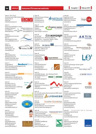 54         ERFOLG            Autoren/Firmenverzeichnis                                                                    Ausgabe 1           Februar 2011




Seite 4–10/21/37/51                                    Seite 26                                               Seite 40
Schweizerischer KMU Verband SKV                        Stiftung Kartause Ittingen                             ErgoPoint GmbH
Eschenring 13                                          8532 Warth TG                                          Wallisellenstrasse 453
6300 Zug                                               info@kartause.ch                                       8050 Zürich-Oerlikon
info@kmuverband.ch                                     www.kartause.ch                                        www.sitz.ch

Seite 11                                               Seite 27                                               Seite 41
Genossenschaft Migros Luzern                           CAMPUS SURSEE                                          Rochester-Bern Executive Programs
Golfpark Oberkirch        Golfpark Holzhäusern         Postfach                                               Engehaldenstrasse 4
Am Hofbach 1                 6343 Holzhäusern          6210 Sursee                                            3012 Bern
6208 Oberkirch               www.golfparks.ch          www.campus-sursee.ch                                   www.executive-mba.ch

Seite 13                                               Seite 28                                               Seite 42
Golfballdiscount brunner                               das konzept                                            Aktiv Beratungs-GmbH
Rain 17                                                Berntorgasse 16 – Showroom Wohnen                      Feldstrasse 80
4626 Niederbuchsiten                                   Scheibenstr. 6 – Showroom Objekt + Office              8180 Bülach
www.golfballdiscount.ch                                3600 Thun, www.daskonzept.ch                           kmu@aktivberatungs-gmbh.ch

Seite 14                                               Seite 29                                               Seite 43
Phillies AG                                            PH Zürich                                              Mannhart & Partner AG
Gartenweg 44                                           Tagungszentrum Schloss Au                              Fuchsweg 3
6343 Buonas / ZG                                       Hinter Au 1, 8804 Au ZH                                8500 Frauenfeld
www.phillies.ch                                        www.schloss-au.ch                                      www.mannhart-partner.ch

Seite 15                                               Seite 30                                               Seite 44
                                                        www.treuhandsuisse.ch
TREUHAND|SUISSE            T RE U HA ND   S UI S S E   Propstei Wislikofen
                                                        Schweizerischer Treuhänderverband                     Loepfe & Partner AG
Monbijoustrasse 20                                     Propsteiweg                                            Alpenstrasse 16
Postfach 8520, 3001 Bern                               5463 Wislikofen                                        6301 Zug
www.treuhandsuisse.ch                                  www.propstei.ch                                        www.spitzenruf.ch

Seite 17                                               Seite 31                                               Seite 45
SaubereWeste                                           Hotel Bad Bubendorf                                    reimann horisberger stewart gmbh
SELTIC Konzept und Management AG                       Kantonsstrasse 3                                       Eichzun 4c
Untermüli 9, 6300 Zug                                  4416 Bubendorf                                         3800 Unterseen b. Interlaken
www.saubereweste.ch                                    www.badbubendorf.ch                                    www.rhs-kultur.ch

Seite 18                                               Seite 32                                               Seite 46
business campaigning                                   Hotel Belle Epoque – das «Boutique Hotel»
                                                                                        www.badbubendorf.ch   Caleb Vision
Switzerland GmbH                                       Gerechtigkeitsgasse 18                                 Rue du Stand 2
Haldenstrasse 126, 8055 Zürich                         3011 Bern                                              2720 Tramelan
www.businesscampaigning.com                            www.belle-epoque.ch                                    www.caleb-vision.ch

Seite 19                                               Seite 33                                               Seite 47
Der KMU-Lotse c/o                                      Zentrum Paul Klee                                      aranea marketing Gabriela Gees
DatAnalytics GmbH                                      Monument im Fruchtland 3                               Seestrasse 292
Innere Güterstrasse 2, 6300 Zug                        3006 Bern                                              8810 Horgen
www.kmu-lotse.ch                                       www.zpk.org/events                                     www.aranea-marketing.ch

Seite 20                                               Seite 35                                               Seite 48
Greenkern Media GmbH                                   Chr. Schmäh, Lyoness Businesspartner/SME Coach         Kanzlei Luzernerstrasse Kriens
Erlenbrunnenweg 8A                                     Geerenstrasse 7h                                       Luzernerstrasse 51a
5442 Fislisbach                                        8604 Volketswil                                        6010 Kriens
www.greenkern.ch                                       www.lyoness.ch                                         www.anwaelte-kriens.ch

Seite 22                                               Seite 36                                               Seite 49
Paphos-Weine GmbH                                      Hunziker                                               Küng Rechtsanwälte
Stettbrunnenweg 55                                     Bürodesign GmbH                                        Moosackerstrasse 24
4132 Muttenz                                           Sternenhofstrasse 15a, 4153 Reinach                    4566 Kriegstetten
www.paphosweine.ch                                     www.hunziker-buerodesign.ch                            www.kueng-law.ch

Seite 24                                               Seite 38                                               Seite 50
Swiss Heidi Hotel                                      Zentrum für Psychiatrie                                Patentbüro Reb & Partner
Werkhofstrasse 1                                       und Psychotherapie                                     Früebüel 1
7304 Maienfeld                                         Widenstrasse 55, Postfach 200                          6318 Walchwil
www.swissheidihotel.ch                                 6317 Oberwil-Zug, www.pkzs.ch                          www.rebundpartner.com

Seite 25                                               Seite 39                                               Seite 52
Hotel Wolfensberg                                      SCHWABE PHARMA AG                                      WEKA Business Media AG
Wolfensbergstrasse                                     Erlistrasse 2                                          Hermetschloostrasse 77
9113 Degersheim                                        6403 Küssnacht a.R.                                    8048 Zürich
www.wolfensberg.ch                                     www.schwabepharma.ch                                   www.weka.ch
 