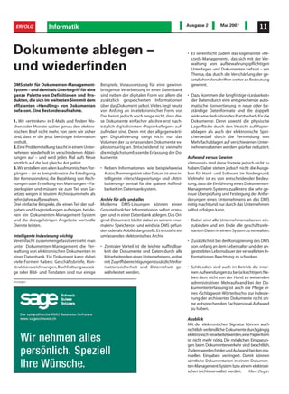 ERFOLG             Informatik                                                                       Ausgabe 2         Mai 2007               11



Dokumente ablegen –                                                                                  • Es vereinfacht zudem das sogenannte «Re-
                                                                                                       cords-Management», das sich mit der Ver-

und wiederfinden                                                                                       waltung von aufbewahrungspflichtigen
                                                                                                       Unterlagen und Dokumenten befasst – ein
                                                                                                       Thema, das durch die Verschärfung der ge-
                                                                                                       setzlichen Vorschriften weiter an Bedeutung
DMS steht für Dokumenten-Management-               Beispiele. Voraussetzung für eine gewinn-           gewinnt.
System – und damit als Oberbegriff für eine        bringende Verarbeitung in einer Datenbank
ganze Palette von Definitionen und Pro-            sind neben der digitalen Form vor allem die       • Dazu kommen die langfristige «Lesbarkeit»
dukten, die sich im weitesten Sinn mit dem         zusätzlich gespeicherten Informationen              der Daten durch eine entsprechende auto-
effizienten «Handling» von Dokumenten              über das Dokument selbst. Vieles liegt heute        matische Konvertierung in neue oder be-
befassen. Eine Bestandesaufnahme.                  von Anfang an in elektronischer Form vor.           ständige Datenformate und die doppelt
                                                   Das heisst jedoch noch lange nicht, dass die-       wirksame Reduktion des Platzbedarfs für die
1. Wir «ertrinken» in E-Mails und finden Wo-       se Dokumente einfacher als ihre erst nach-          Dokumente: Denn sowohl die physische
chen oder Monate später genau den elektro-         träglich digitalisierten «Papierkollegen» auf-      Lagerfläche durch den Verzicht auf Papier-
nischen Brief nicht mehr, von dem wir sicher       zufinden sind. Denn mit der allgegenwärti-          ablagen als auch der elektronische Spei-
sind, dass er die jetzt benötigte Information      gen Digitalisierung steigt nicht nur das            cherbedarf durch die Vermeidung von
enthält.                                           Volumen der zu erfassenden Dokumente ex-            Mehrfachablagen auf verschiedenen Unter-
2.Eine Problemstellung taucht in einem Unter-      plosionsartig an. Entscheidend ist vielmehr         nehmensebenen werden spürbar reduziert.
nehmen wiederholt in verschiedenen Abtei-          die möglichst umfassende Erfassung der Do-
lungen auf – und wird jedes Mal aufs Neue          kumente:                                          Aufwand versus Gewinn
letztlich auf die fast gleiche Art gelöst.                                                           «Umsonst» sind diese Vorteile jedoch nicht zu
3.Wir erstellen von allen kaufmännischen Vor-      • Neben Informationen wie beispielsweise          haben. Dabei stehen jedoch nicht die Ausga-
gängen – sei es beispielsweise die Erledigung        Autor,Themengebiet oder Datum ist eine in-      ben für Hard- und Software im Vordergrund.
der Korrespondenz, die Bezahlung von Rech-           telligente «Verschlagwortung» und «Attri-       Vielmehr ist es von entscheidender Bedeu-
nungen oder Erstellung von Mahnungen – Pa-           butierung» zentral für die spätere Auffind-     tung, dass die Einführung eines Dokumenten-
pierkopien und müssen sie zum Teil von Ge-           barkeit im Datenbanksystem.                     Management-Systems zuallererst die sehr ge-
setzes wegen in teurem Archivraum mehr als                                                           naue Überprüfung und Festlegung der Anfor-
zehn Jahre aufbewahren.                            Archiv für alle und alles                         derungen eines Unternehmens an das DMS
Drei einfache Beispiele, die einen Teil der Auf-   Moderne DMS-Lösungen können einen                 nötig macht und nur durch das Unternehmen
gaben und Fragestellungen aufzeigen, bei de-       Grossteil solcher Informationen selbst erzeu-     selbst erfolgen kann.
nen ein Dokumenten-Management-System               gen und in einer Datenbank ablegen. Das Ori-
und die dazugehörigen Angebote wertvolle           ginal-Dokument bleibt dabei an seinem «nor-       • Dabei sind alle Unternehmensebenen ein-
Dienste leisten.                                   malen» Speicherort und wird via DMS gefun-          zubinden und am Ende alle geschäftsrele-
                                                   den oder als Abbild dargestellt.Es entsteht ein     vanten Daten in einem System zu verwalten.
Intelligente Indexierung wichtig                   umfassendes elektronisches Archiv.
Vereinfacht zusammengefasst versteht man                                                             • Zusätzlich ist bei der Konzipierung des DMS
unter Dokumenten-Management die Ver-               • Zentraler Vorteil ist die leichte Auffindbar-     von Anfang an dem Lebensalter und der an-
waltung von elektronischen Dokumenten in             keit der Dokumente und Daten durch alle           gestrebten Lebensdauer der verwalteten In-
einer Datenbank. Ein Dokument kann dabei             Mitarbeitenden eines Unternehmens,wobei           formationen Beachtung zu schenken.
viele Formen haben: Geschäftsbriefe, Kon-            mit Zugriffsberechtigungen zusätzlich Infor-
struktionszeichnungen, Buchhaltungsauszü-            mationssicherheit und Datenschutz ge-           • Schliesslich sind auch im Betrieb die inter-
ge oder Bild- und Tondaten sind nur einige           währleistet werden.                               nen Aufwendungen zu berücksichtigen:Ne-
                                                                                                       ben dem nicht von der Hand zu weisenden
Anzeigen                                                                                               administrativen Mehraufwand bei der Do-
                                                                                                       kumentenerfassung ist auch die Pflege ei-
                                                                                                       nes «Schlagwort-Wörterbuchs» zur Indexie-
                                                                                                       rung der archivierten Dokumente nicht oh-
                                                                                                       ne entsprechenden Fachpersonal-Aufwand
                                                                                                       zu haben.

                                                                                                     Ausblick
                                                                                                     Mit der elektronischen Signatur können auch
                                                                                                     rechtlich verbindliche Dokumente durchgängig
                                                                                                     elektronisch verarbeitet werden,eine Papierform
                                                                                                     ist nicht mehr nötig. Die möglichen Einsparun-
                                                                                                     gen beim Dokumentenverkehr sind beachtlich.
                                                                                                     Zudem werden Fehler und Aufwand bei den ma-
                                                                                                     nuellen Eingaben verringert. Damit können
                                                                                                     sämtliche Dokumentarten in einem Dokumen-
                                                                                                     ten-Management-System bzw.einem elektroni-
                                                                                                     schen Archiv verwaltet werden.     Marc Ziegler
 