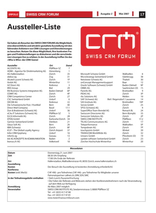 ERFOLG           SWISS CRM FORUM                                                            Ausgabe 2           Mai 2007          17



Aussteller-Liste
Sie haben als Besucher des SWISS CRM FORUMS die Möglichkeit,
eine übersichtliche und attraktiv gestaltete Ausstellung mit den
führenden Anbietern von CRM-Lösungen und Dienstleistungen
zu besuchen. Nutzen Sie diese Möglichkeit, Ihre konkreten Fra-
gen und Problemstellungen zu diskutieren und die verschiede-
nen Lösungen live zu erleben. In der Ausstellung treffen Sie das
«Who is Who» der CRM-Szene!

Aussteller                               Ort             Stand
ACCENTIS AG                              Pfäffikon SZ       7
ADIM – Agentur für Direktmarketing AG    Hünenberg          1
AG Hallenstadion                         Zürich           35             Microsoft Schweiz GmbH                    Wallisellen       8
alabus ag                                Zug              31             MicroStrategy Switzerland GmbH            Glattbrugg       38
Alcatel-Lucent Schweiz AG                Zürich           1P             Netviewer Schweiz AG                      Thalwil          30
Ambit AG                                 Winterthur       11             onConcept Managementsupport               Baar             12
AZ Direct AG                             Rotkreuz           3            Oracle Software (Schweiz) GmbH            Baden-Dättwil    9P
BNS Group                                Biel             29             ORBIS AG                                  Saarbrücken (D) 15
BSI Business Systems Integration AG      Baden Dättwil    6P             Paninfo AG                                Brüttisellen      9
COMIT AG                                 Zürich           4P             PIDAS AG                                  Zürich           3P
CRM Competence Center                    Zürich           27             rbc Solutions AG                          Meilen           10
CSC Switzerland GmbH                     Urdorf             6            SAP (Schweiz) AG           Biel / Regensdorf / Lausanne    14
DICOM AG                                 Rotkreuz         22             SAS Institute AG                          Brüttisellen    10P
Die Schweizerische Post / PostMail       Bern             40             Sensix GmbH                               Zürich           25
Direct Mail Company                      Basel           17.1            SPSS (Schweiz) AG                         Zürich            4
Dun & Bradstreet (Schweiz) AG            Urdorf           36             SuperOffice Team Brendel AG               Reinach BL       24
eC4u IT Solutions (Schweiz) AG           Pfäffikon SZ       5            Swisscom Directories AG                   Bern-Bümpliz     33
ELCA Informatik AG                       Zürich           28             Swisscom Solutions AG                     Zürich           2P
EPOQ GmbH                                Karlsruhe/Zürich 34             SWISS CRM INSTITUTE                       Pfäffikon      17.2
Gartner Switzerland GmbH                 Dietikon         21             TELAG Communications AG                   Zürich           17
Glaux Soft AG                            Bern             26             Teleperformance                           Wallisellen      5P
IBM (Schweiz)                            Zürich           8P             Tempobrain AG                             Zürich           7P
ICLP – The Global Loyalty Agency         Zürich Airport   37             touchpoints GmbH                          Winkel           39
Infor CRM Epiphany                       Urdorf           16             TRANSCOM WorldWide AG                     Zürich           32
infortis ag                              Gossau           13             Uniserv GmbH                              Pforzheim (D)    19
kik AG KONZEPTE IN KOMMUNIKATION         Baden              2            update software Switzerland GmbH          Zürich           23
leanux.ch AG                             Volketswil       18             Zürcher Hochschule Winterthur             Winterthur       20

                                                              Messedaten
Datum                                   Donnerstag, 21. Juni 2007
Zeit                                    08:30 Uhr Empfang
                                        17:00 Uhr Ende der Referate
Ort                                     Hallenstadion,Wallisellenstrasse 45, 8050 Zürich, www.hallenstadion.ch
Ausstellung
Kosten                                  Der Besuch der Ausstellung ist kostenlos (Anmeldung erforderlich!)
Konferenz
Kosten (exkl. MwSt)                     CHF 490.- pro Teilnehmer, CHF 440.- pro Teilnehmer für Mitglieder unserer
                                        Patronatspartner callnet.ch, GfM, SDV, SMC
In der Teilnahmegebühr enthalten        • Steh-Lunch, Pausenerfrischung
                                        • Die Folien der Referate und Webcasts stehen den Konferenzteilnehmern nach der Veranstaltung
                                          auf dem Web zur Verfügung
Anmeldung                               Ab März 2007 möglich
Veranstalter                            SWISS CRM INSTITUTE AG, Seedammstrasse 3, 8808 Pfäffikon SZ
                                        Tel. +41 (0)55 417 47 80
                                        Fax. +41 (0)55 417 47 81
                                        rene.meier@swisscrmforum.com
 