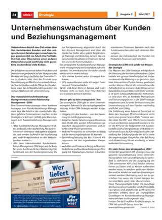 24         ERFOLG            Strategie
                              Informatik                                                                          Ausgabe 2           Mai 2007




Unternehmenswachstum über Kunden
und Beziehungsmanagement
Unternehmen die sich zum Ziel setzen über              zur Rückgewinnung, abgestützt durch das          orientierten Prozessen, Handeln nach den
ihre bestehenden Kunden und den ent-                   Key Account Management wird über alle            Kundenwünschen oder nach «Internen Wei-
sprechenden Beziehungen zu wachsen, lie-               Hierarchie-Stufen aktiv gelebt. Regelmäs-si-     sungen».
gen grundsätzlich nie falsch. Die Profitabi-           ge Trainings und Workshop sichern die ent-     • Messen der Zufriedenheit der Kunden mit
lität bei einer Übernahme einer anderen                sprechenden Qualitäten in Prozessen,Verhal-      Produkten, Prozessen und Verhalten.
Unternehmung ist kurzfristig nicht garan-              ten und in der Kommunikation.»
tiert, sondern birgt viele Risiken.                  Das strategische Kundenbeziehungs-Manage-        Strategisches CRM wird gelebt mit Messen
                                                     ment verlangt heute eine besondere Aufmerk-      der Strategie
Der Erfolg von neu entwickelten Produkten und        samkeit. Ein amerikanischer Verkäufer schrieb    Das Messen der CRM-Strategie erfolgt durch
Dienstleistungen beruht auf der Akzeptanz des        vor kurzem in einem Aufsatz:                     die Messung der Kundenzufriedenheit. Dabei
Marktes und birgt das Risiko der Thematik «Ti-       • 18% meiner Kunden verlor ich wegen Kon-        besteht ein grosser Handlungsbedarf. Insbe-
me to Market» oder dass das Produkt resp.              kursen                                         sondere um die Messung so zu gestalten, dass
Dienstleistung am Markt vorbei entwickelt wur-       • 24% meiner Kunden verlor ich wegen Fusio-      klare Interventions-Punkte heraus gearbeitet
de. Nur der Ausbau und die Pflege der Kunden-          nen und Firmenverkäufen                        werden können. Startet ein Unternehmen die
basis, sowie den Schlüsselkunden garantiert ein      Sicher sind diese Werte in Europa und in der     Zufriedenheit zu messen, ist der Weg zu einer
stetiges Wachstum der Unternehmung.                  Schweiz nicht so hoch. Eine Prise Wahrheit       Balanced ScoreCard (BSC) nicht mehr weit.Ide-
                                                     steckt jedoch dennoch dahinter.                  al ist wenn Schlüsselfaktoren (Key Performan-
Das strategische Kundenbeziehungs-                                                                    ce Indicators KPI) als konkrete Messgrössen
Management (Customer Relationship                    Worum geht es beim strategischen CRM?            und Steuerungsgrössen in die CRM Strategie
Management – CRM)                                    Das strategische CRM gibt in einer Unterneh-     eingebettet sind. So wirkt die Ausrichtung der
Eine Unternehmensstrategie ohne konkrete             mung den Rahmen für die nachgelagerte Um-        Unternehmung auf den Kunden nachhaltig
Aussagen zum Kundenbeziehungs-Manage-                setzung. In der CRM-Strategie werden festge-     und führt zum Erfolg.
ment liegt klar falsch in der «Landschaft». Mo-      halten:                                          Die Einführung einer Balanced SocreCard ist
dern geführte Unternehmen machen in der              • Umgang mit den Kunden – von der Gewin-         dank den heutigen IT-Infrastrukturen nicht
Strategie und in ihrem Leitbild ganz klare Aus-        nung bis zur Rückgewinnung                     mehr eine grosse Hexerei. Viele Prozesse wer-
sagen zum Kundenbeziehungs-Management.               • Vorgehen bei der Gewinnung vonWissen aus       den über die ERP- und CRM-Systeme bereits
Z.B.                                                   dem Markt. Wie werden Informationen ge-        erfasst und könnten dargestellt werden.Je kla-
• «Das Kundenbeziehungs-Management bil-                speichert, daraus Daten gewonnen und an-       rer die KPI’s für die Mitarbeiter mit Kunden-
  det die Basis für den Markterfolg.Alle darin in-     schliessend Wissen gewonnen.                   kontakt und Kundenprozessen sind,desto ein-
  volvierten Mitarbeiter sind optimal ausgebil-      • Welches Verständnis ist vorhanden in Bezug     facher wird auch die Führung.Die visuelle Dar-
  det und werden laufend in der Ausführung             auf die Wertschöpfungskette für Kunden         stellung der Erfüllungsgrade der KPI’s sowie
  und in der Professionalität an den Verkaufs-       • Einbindung/Bettung des Key Account Ma-         die regelmässigen Gespräche über Erfüllung
  punkten trainiert.»                                  nagements mit den zugewiesenen Kompe-          und Abweichung führen eindeutig zu einer
• «Mit dem internationalen Kundenbezie-                tenzen                                         laufenden Verbesserung.
  hungs-Management CRM legen wir die Basis           • Verhalten und Prozesse in Bezug auf Kunden-
  für einen kontinuierlichen Markterfolg. Die          bedürfnisse und Kundenanforderungen.Um-        Wer steht hinter dem strategischen CRM?
  Systematik von der Kundengewinnung bis               gang mit Anpassungen, Denken in kunden-        Hinter der gesamten CRM-Strategie muss die
                                                                                                      gesamte Geschäftsleitung einer Unterneh-
Anzeigen                                                                                              mung stehen. Die Geschäftsleitung ist gefor-
                                                                                                      dert zu definieren wie die Ausprägung der
                                                                                                      CRM orientierten KPI’s sind. Welche Informa-
                                                                                                      tionen zu Daten und zu Wissen aufbereitet
                                                                                                      werden muss. In welchen zeitlichen Abstän-
                                                                                                      den welche Inhalte vor welchen Gremien prä-
                                                                                                      sentiert werden. Gleichzeitig auch was zu ge-
                                                                                                      schehen hat, wenn die Abweichungen be-
                                                                                                      stimmte Werte unter- oder überschreiten.
                                                                                                      Diese Planungsaufgabe bildet die Grundlage
                                                                                                      des Businessplanes und des Geschäftsmodells.
                                                                                                      Operatives und analytisches CRM kann erst
                                                                                                      betrieben werden, wenn die strategischen
                                                                                                      Grundlagen im Kundenbeziehungs-Manage-
                                                                                                      ment definiert und klargestellt sind.
                                                                                                      Fordern Sie die Checkliste für das strategische
                                                                                                      CRM bei optimAS Group direkt an.
                                                                                                      www.optimas-group.com            Lorenz A. Aries
 