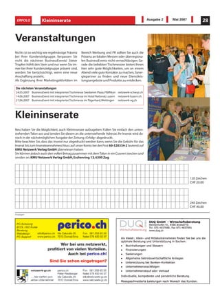 ERFOLG            Kleininserate
                   Informatik                                                                       Ausgabe 2   Mai 2007           28



Veranstaltungen
Nichts ist so wichtig wie regelmässige Präsenz   Bereich Werbung und PR sollten Sie auch die
bei Ihrer Kundenzielgruppe. Verpassen Sie        Präsenz an lokalen Messen oder überregiona-
nicht die nächsten BusinessEvents! Steter        len BusinessEvents nicht vernachlässigen. Ge-
Tropfen höhlt den Stein und nur wenn Sie im-     rade die beliebten Tischmessen bieten Ihnen
mer bei Ihrer Kundenzielgruppe präsent sind,     hier sehr gute Möglichkeiten, um an einem
werden Sie berücksichtigt, wenn eine neue        Abend viele gute Kontakte zu machen, Syner-
Anschaffung ansteht.                             giepartner zu finden und neue Dienstleis-
Als Ergänzung Ihrer Marketingaktivitäten im      tungsangebote und Produkte zu entdecken.

Die nächsten Veranstaltungen
24.05.2007 BusinessEvent mit integrierter Tischmesse Seedamm Plaza, Pfäffikon netzwerk-schwyz.ch
14.06.2007 BusinessEvent mit integrierter Tischmesse im Hotel National, Luzern netzwerk-luzern.ch
21.06.2007 BusinessEvent mit integrierter Tischmesse im Tägerhard,Wettingen netzwerk-ag.ch




Kleininserate
Neu haben Sie die Möglichkeit, auch Kleininserate aufzugeben. Füllen Sie einfach den unten-
stehenden Talon aus und senden Sie diesen an die untenstehende Adresse. Ihr Inserat wird da-
nach in der nächstmöglichen Ausgabe der Zeitung «Erfolg» abgedruckt.
Bitte beachten Sie, dass das Inserat nur abgedruckt werden kann, wenn Sie die Gebühr für das
Inserat bis zum Inserateannahmeschluss auf unser Konto bei der Post 60-328334-2 lautend auf
KMU Netzwerk Verlag GmbH überwiesen haben.
Sie können jedoch auch den vollen Betrag zusammen mit dem Talon in ein Couvert stecken und
senden an: KMU Netzwerk Verlag GmbH, Eschenring 13, 6300 Zug




                                                                                                                           120 Zeichen
                                                                                                                           CHF 20.00




                                                                                                                           240 Zeichen
                                                                                                                           CHF 40.00

Anzeigen
 