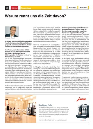 12        ERFOLG           Reportage                                                                             Ausgabe 3          April 2010




Warum rennt uns die Zeit davon?

                                                  ganz eigenen Herausforderungen. Die tech-           Zeitmanagement liegt in aller Munde und
                                                  nische sowie mediale Revolution der letzten         geht dennoch täglich überall schief. Ist
                                                  30 Jahre hat die Welt in ein Dorf verwandelt.       Zeit überhaupt managebar und gibt es
                                                  Wir können (fast) zu jeder Zeit, an (fast) je-      hierfür eine allgemeine Regelung?
                                                  dem Ort unseres blauen Planeten und mit             Zeit ist sehr wohl managebar. Mir würde der
                                                  (fast) jeder Person in Kontakt treten. Die          Begriff «gehaltvoller Umgang mit Zeit» je-
Hanspeter Fausch                                  grosse Herausforderung unserer Generation           doch besser passen. Man muss sich zuerst be-
                                                  ist, wie wir selektiv mit den stetig auf uns ein-   wusst sein, dass man ein Problem mit der Zeit
In diesem Interview informiert Hanspeter          prasselnden Informationen umgehen.                  hat. Und das ist wohl eher ein gesellschaftli-
Fausch, Mentalcoach und Spezialist im Um-                                                             ches und wirtschaftliches Thema. Nur wenn
gang Zeit- und Ressourcendieben, über ef-         Wenn ich vor 20 Jahren in einer Apotheke            die Agenda bis zum Bersten voll ist und wir
fiziente Zeit- und Ressourcenplanung.             oder Drogerie etwas gegen meine Erkältung           unsere Freizeit (ver)-planen, können wir uns
                                                  kaufen wollte, hatte ich die Auswahl zwi-           überhaupt Gehör bei unseren Mitarbeiten-
Herr Fausch, woher kommt das Gefühl,              schen zwei bis vier Mitteln, und vielleicht         den und Mitmenschen verschaffen. Wenn je-
dass uns die Zeit immer öfters zwischen           fragte mich die Drogistin noch, ob ich lieber       mand sagt, dass er / sie bei der Arbeit Zeit ha-
den Fingern zerrinnt und welche                   einen Tee hätte. Heute stehe ich vor dem Re-        be, kommt diese Person gleich unter General-
Erklärung haben Sie für diese veränderte          gal und muss mich zwischen x Produkten              verdacht, faul zu sein.
Wahrnehmung für Zeit?                             entscheiden, zudem kann mir die Fachper-
Zeit ist eine «nichterneuerbare Ressource».       son über jedes davon die Vor- und Nachteile         In der Freizeit ist die Tendenz ähnlich. Mit ei-
Ungenutzte Zeit ist ein für allemal verloren.     sowie die Nebenwirkungen erklären. Unser            nem einfachen Trick kann man testen, ob
Dass uns die Zeit förmlich zwischen den Fin-      Gehirn kommt bei diesem «Informationsge-            man zu den Zeit-Managern oder zu den be-
gern zerrinnt, ist meines Erachtens nicht kor-    witter» nicht mehr zur Ruhe.                        wussten Planern der Zeit gehört: Erstellen Sie
rekt. Wir hätten sehr wohl die Möglichkeit,                                                           sich vor dem Start einer neuen Woche eine
unsere Zeit gezielter einzusetzen. Es ist nicht   Im Alltag löst dies Hektik und ständige Priori-     Liste mit allen Terminen und Aufgaben für die
die ungenügende Zeit, die ein Problem dar-        sierung der Gedanken und Handlungen aus.            Folgewoche, die Sie angehen wollen. Priori-
stellt, denn davon haben wir exakt gleich viel    Wir können es mit einem Auto vergleichen,           sieren Sie diese in vier Kategorien. Legen Sie
wie vor 100 Jahren. Es sind unsere Wahlmög-       das ständig mit 180 Stundenkilometern über          die Liste weg und nehmen Sie sie am Ende
lichkeiten. Immer und überall erreichbar zu       die Autobahnen flitzt. Damit sind wir zwar          der Woche wieder hervor.
sein: Handy, Mail oder Blackberry lassen grüs-    schnell von A nach B gefahren, das Fahrzeug
sen. Die Medien, die uns suggerieren, was wir     «leidet» aber automatisch unter Abnutzungs-         Personen, die ihre Zeit managen, werden er-
wann und wie zu tun und zu konsumieren            schäden. Bei uns Menschen hiesse dies im            kennen, dass ihre vorgängige Priorisierung
haben. Dies sind die Hauptfaktoren, weshalb       übertragenen Sinne; Bluthochdruck, Nervosi-         kaum der Realität entspricht und sie am Ende
viele der Zeit hinterher rennen.                  tät, Rückenprobleme, innere Leere, bis hin zu       der Woche müde und erschöpft sind. Perso-
                                                  Burnout und Herzinfarkt. Wenn wir das The-          nen, die ihre Zeit bewusst planen, haben ihre
Auch die Informationsflut, mit der wir heute      ma Zeit - oder sollen wir es lieber Rastlosig-      Priorisierungen in etwa im Griff und freuen
konfrontiert sind, ist zirka 10 mal höher, als    keit nennen - nicht an der Wurzel packen,           sich energie- und freudvoll auf das Wochen-
noch vor 20 Jahren. Jede Generation hat ihre      nehmen diese Leiden unweigerlich zu.                ende. In unseren Zeit- und Ressourcen-Semi-

Anzeigen
 