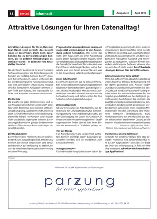 14        ERFOLG          Informatik                                                                            Ausgabe 3          April 2010




Attraktive Lösungen für Ihren Datenalltag!

Attraktive Lösungen für Ihren Datenall-         Pragmatische Lösungen können zwar rasch              cel® Applikationen entwickeln, die in anderen
tag! Manch einer verzieht das Gesicht,          eingesetzt werden, zeigen in der Anwen-              Umgebungen kaum bezahlbar sind. Gerade
wenn er Excel® hört. Doch dank Excel®           dung jedoch Schwächen. Wer kennt das                 für KMUs ist es wichtig, auch spezifische Daten
können Sie zu Softwarelösungen kom-             nicht? Den Ärger, wenn vor einer Auswertung          und Abläufe zu automatisieren um damit wie-
men, die in anderen Umgebungen un-              zuerst Daten korrigiert werden müssen, wenn          derholten manuellen Aufwand und Fehler-
denkbar wären – in zeitlicher wie finan-        Sie feststellen, dass bei zusätzlichen Datenzeilen   quellen zu reduzieren. Grössere Firmen ent-
zieller Hinsicht.                               die Formeln für berechnete Werte leer sind usw.      wickeln dafür eigene Software, kleinere kön-
                                                Excel® bietet viele Möglichkeiten, solche Auf-       nen sich das oft nicht leisten. Excel® basierte
Wo der Markt zu klein ist für eine Standard-    wände von vorn herein auszuschliessen, was           Lösungen können hier der Schlüssel sein.
Softwarelösung oder die Anforderungen der       in der Anwendung viel Zeit und Geld einspart.
Kunden zu vielfältig, können Excel® Lösun-                                                           Oder schneidern Sie lieber selbst?
gen die vorhandenen Lücken schliessen. Da-      Einen Schritt weiter                                 Wenn Sie auf Excel® als alltägliches Werkzeug
bei werden vorhandene Funktionen genutzt,       Excel® kann auch sehr gut für grössere Vorha-        setzen, legen Sie Wert auf die Kompetenz, mit
was viel Zeit bei der Entwicklung einspart.     ben eingesetzt werden. Ganze Applikationen           der damit gearbeitet wird. Anstatt Excel®
Und für komplexere Aufgaben kommen Ex-          lassen sich damit schneidern. Zum Beispiel ei-       Grundkurse zu besuchen, definieren Sie bes-
cel® Teile zum Einsatz, die individuelle Ab-    ne Lohnbuchhaltung für Monatslöhne, Stun-            ser Ziele, die Ihre Excel® Lösungen künftig er-
läufe und Aufgaben automatisieren lassen.       denlöhne oder Mischformen mit monatlicher            füllen sollen. Als Beispiel sollen Daten bei der
                                                Lohnabrechnung und Jahreszahlen für Ihre             Eingabe grundsätzlich auf ihre Gültigkeit ge-
Die Vorteile                                    Sozialversicherungsabrechnungen.                     prüft werden. So definieren Sie einerseits die
Da annähernd jedes Unternehmen und so-                                                               Qualität und andererseits entdecken Sie Wis-
gar Privatpersonen bereits mit Excel® arbei-    Die Einsatzgebiete                                   senslücken, die dann gezielt geschlossen wer-
ten, fallen Kosten für eine weitere Software-   Ob zur Erfassung von Arbeitszeiten, zur Be-          den können. Sie können einen einzelnen Mit-
umgebung weg. Ausserdem sind Kenntnisse         rechnung der Lohnbuchhaltung, für die Rech-          arbeitenden mit der Erarbeitung des Know-
über Grundfunktionalität und Bedienungs-        nungsstellung und Debitorenübersicht, bei            hows betrauen (Selbststudium, Kurs,
elemente bereits vorhanden und müssen           der Übertragung von Daten ins Outlook®, in           Kombination) und ihn anschliessend das Wis-
nicht zusätzlich angeeignet werden. Excel®      Projekten oder im Datenmanagement – Excel®           sen anhand einer erarbeiteten Lösung an die
Lösungen können im ganzen Unternehmen           Applikationen finden überall dort ihren Ein-         anderen Mitarbeitenden weitergeben lassen.
rascher, effizienter und kostengünstiger ein-   satz, wo automatisierte Flexibilität gefragt ist.                      Jeannette Hügli, parzung GmbH
gesetzt werden.                                                                                       Weitere Informationen und Adresse auf Seite 54
                                                Von der Stange
Die Möglichkeiten                               Für Anforderungen, die wiederholt auftre-            Erweitern Sie unsere Kollektion!
Excel® bietet eine Plattform, die an Möglich-   ten, können günstige Excel® Lösungen ge-             Vielleicht hat Sie der Artikel auf eine Idee ge-
keiten kaum auszuschöpfen ist. Um diese zu      schaffen werden, weil sie wiederholt zum             bracht? Haben Sie eine zündende Idee für ei-
kennen, sie sinnvoll einzusetzen und benut-     Einsatz kommen.                                      ne Excel® Applikation? Schicken Sie diese
zerfreundlich zur Verfügung zu stellen, be-                                                          per Email an: info@parzung.ch. Falls wir Ihre
darf es einer intensiven Auseinandersetzung     Massgeschneidert                                     Idee umsetzen, schenken wir Ihnen die fer-
mit dem Werkzeug.                               Für individuelle Ansprüche lassen sich in Ex-        tige Applikation!

Anzeigen
 
