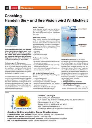 18         ERFOLG           Management                                                                          Ausgabe 3          April 2010




Coaching
Handeln Sie – und Ihre Vision wird Wirklichkeit
                                                   Was ist Coaching?
                                                   Unter Coaching versteht man eine auf Sie zu-
                                                   geschnittene, gezielte und systematische Ana-
                                                   lyse Ihrer Fähigkeiten, Stärken, Schwächen
                                                   und Ziele.

                                                   Wem nützt Coaching?
                                                   Allen Leuten, die offen für Veränderungen
                                                   sind: Es unterstützt eigenverantwortliches
                                                   Handeln, gibt Aufschluss über Potentiale und
                                                   eigene Fähigkeiten. Es unterstützt die Verwirk-
Christian Leibundgut                               lichung von beruflichen und privaten Zielen.
                                                   Folgende Voraussetzungen sind wichtig:
Realisieren Sie Ihre privaten und geschäft-        • Freiwilligkeit
lichen Pläne. Nehmen Sie Ihr Leben in die          • Vertrauen
Hand. Eine Vielzahl von Hinderungsgrün-            • Offenheit
den werden Ihnen durch Coachingtechni-             • geklärte Erwartungen
ken bewusster. Sie lernen und gewinnen
Möglichkeiten, um diese Hindernisse in             Professionelles Coaching
kurzer Zeit nachhaltig zu überwinden.              Sie lernen:                                       Welche Rolle übernehme ich als Coach?
                                                   • erweiterte Handlungsmöglichkeiten zu er-        Ich begleite Sie durch das Coaching, indem ich
Veränderungen als Chance nutzen                      kennen und zu nutzen                            die richtigen Fragen zum richtigen Zeitpunkt
Veränderungen gehören zu unserem Leben.            • zusätzliche Möglichkeiten ihrer Fragestel-      stelle. Im persönlichen Gespräch erhalte ich
Nichts ist so stetig, wie der Wandel. Oft behin-     lung zu analysieren und                         Einblick in Ihre Situation und lerne Ihre Per-
dern uns frühere Erlebnisse, offen auf diese Si-   • sich in der einen oder anderen Situation an-    sönlichkeit kennen. Gemeinsam erarbeiten
tuationen zuzugehen. Machen Sie sich frei von        ders als bisher zu verhalten                    wir, wie Sie Ihre Verhaltensmöglichkeiten er-
diesen möglichen Hindernissen und genies-                                                            weitern und verändern können. Mit meiner Er-
sen Sie die neu erwachte Freiheit.                 Wie verläuft ein Coaching-Prozess?                fahrung und Menschenkenntnis, meinem ana-
                                                   Der Coaching Prozess beinhaltet folgende          lytischen Denken sowie meiner Methoden-
Das Leben unterscheidet nicht zwischen «Pri-       Phasen:                                           kompetenz unterstütze ich Sie dabei, die für
vat- und Geschäftsleben». Bewusst verknüpfe        • Situation analysieren                           Sie optimale Lösung zu finden.
ich die verschiedenen Bereiche und Phasen          • realisierbare Ziele formulieren                 • Vorwärts blicken
des Lebens in meinem Coachingansatz. In un-        • Teilziele planen und zeitlich festlegen         • Die eigenen Stärken einsetzen
seren verschiedenen Rollen z. B. als Vater, Ehe-   • konkrete Handlungsweisen und Arbeits-           • Zusätzliche Verhaltensmöglichkeiten
frau, Geschäftsführer, Teammitglied oder Ver-        techniken erarbeiten                            • Sich auf die Zukunft freuen
einspräsidentin stehen wir immer wieder vor        • Methoden der Zielkontrolle festlegen                                       Christian Leibundgut
ähnlichen Herausforderungen.                       • reflektieren der erreichten Schritte              Weitere Informationen und Adresse auf Seite 54

Anzeigen


                                                           Christian Leibundgut
                                                           zert. Coach, zert. Teamcoach
                                                           NLP-Master, dipl. Betriebsausbilder, Eidg. dipl. Bankfachmann
                                                           Sägetstrasse 1 B, 3123 Belp
                                                           Telefon: 031 819 45 27 / 076 437 45 27
                                                           Mail: coaching@belponline.ch
                                                           Homepage: www.coaching-communication.net

     Coaching für Führungskräfte, Teams, Einzelpersonen
     Kommunizieren statt lavieren: Sagen Sie Ihre Meinung klar und bestimmt
     Handeln statt warten: Veränderungen als Chance nutzen
     Einschränkende Verhaltensmuster auflösen: Stärken zielgerichtet einsetzen
     Die Kraft der Emotionen: Eigene Gefühle einordnen und nutzen
 