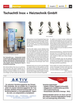 ERFOLG             Reportage                                                                       Ausgabe 3         April 2010              39



Tschachtli Inox + Heiztechnik GmbH




                                                                                           John Drehhüte

                                                  beitung loben. Unsere Hauptarbeit liegt in der    So zählen zu unseren Kunden mittlerweile
                                                  Herstellung von Kaminabdeckungen, Verklei-        auch Beschriftungsfirmen wie auch Schreine-
                                                  dungen und Abgasrohren nach Mass. Ausser-         reien für die wir halb Fabrikate herstellen. Auf
                                                  dem vertreiben wir Schweizweit Kaminhüte          diesem Weg ein kleines Dankeschön an unse-
                                                  des Typ John Drehhut aus Chromnickelstahl         re geschätzten Kunden die ihr Vertrauen in un-
                                                  sowie Kupfer.                                     sere Firma und unsere Arbeit haben.
                                                                                                    Vielleicht dürfen wir auch Sie bald zu unseren
                                                  Die eine oder andere unserer Arbeiten kann        Kunden zählen.
                                                  man auf einigen Dächern betrachten. Wir sind
                                                  auch stets bedacht neue Ideen umzusetzen,         Die Firma Tschachtli Inox + Heiztechnik GmbH
                                                  um uns weiter zu entwickeln. So das man un-       hat ihren Sitz in 4123 Allschwil, was sehr zum
Rahmen für Desinfektionsspender                   sere Produkte auch in einigen Räumlichkeiten      Vorteil für unsere Kunden in Basel ist. Wir sind
                                                  wiederfindet. Sei es als eine Konstruktion aus    sehr schnell zur Stelle, wenn etwas dringen-
Die Tschachtli Inox + Heiztechnik GmbH            vier Kant Profilen die ihren Zweck als Distanz-   des ansteht.
wurde im Jahr 2008 gegründet. Wir sind ein        halter für einen Warmlufteinsatz findet, oder     Wir sind ein flexibles Team das die Arbeiten
junges, aufstrebendes Kleinunternehmen,           als Rahmen für einen Desinfektionsspender         mit grosser Vorsicht abliefert. Ausserdem sind
das sehr Ziel orientiert auf die Kundenwün-       für Medizinische Einrichtungen oder Schul-        wir sehr darauf bedacht die Lieferungen und
sche eingeht. Unsere Hauptsparte liegt in         häuser.                                           Montagen pünktlich auszuführen.
der Blechverarbeitung.
                                                  Nebenbei tasten wir uns auch an das Herstellen    Gerne dürfen Sie weitere Informationen auf
Wir sind ein kleines Team das mit viel Know-      von eigenen Ideen an. Dazu gehören zum Bei-       unserer Homepage einsehen oder kommen
how und einer sehr guten Qualität bis ins         spiel kleine Eingangstreppen, Verstrebungen       Sie doch einfach vorbei und verschaffen Sie
kleinste Detail die Vorgaben seiner Kunden in     für Gartenzäune und Tischgestelle die ausser-     sich einen Einblick in unsere Tätigkeit.
die Praxis umsetzt. So dürfen wir uns mit klei-   halb der Norm liegen. Diese werden in Zusam-                                     Viktor Tschachtli
nen Erfolgen auf dem Gebiet der Blechverar-       menarbeit mit einem Schreiner hergestellt.          Weitere Informationen und Adresse auf Seite 54

Anzeigen




       AKTIV BERATUNGS – GMBH – FELDSTRASSE 80 – 8180 BÜLACH
                TEL. +41 44 860 38 80 – FAX +41 44 860 38 88
                      MAIL: kmu@aktivberatungs-gmbh.ch
 