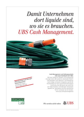 Damit Unternehmen
dort liquide sind,
wo sie es brauchen.
UBS Cash Management.
Wir werden nicht ruhen
Cash Management und Zahlungsverkehr
sind unser Handwerk seit 1862.
-
«Best Domestic Cash Manager
Switzerland 2012»
 