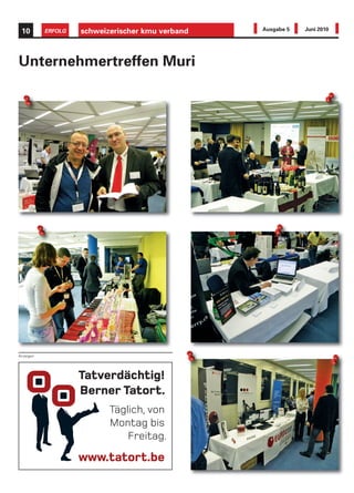 10        ERFOLG   schweizerischer kmu verband   Ausgabe 5   Juni 2010




Unternehmertreffen Muri




Anzeigen




                    Tatverdächtig!
                    Berner Tatort.
                           Täglich, von
                           Montag bis
                               Freitag.
                    www.tatort.be
 