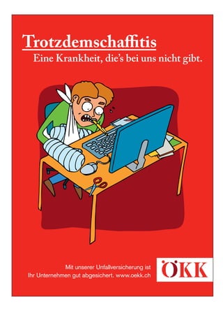Trotzdemschaﬃtis
 Eine Krankheit, die’s bei uns nicht gibt.




             Mit unserer Unfallversicherung ist
Ihr Unternehmen gut abgesichert. www.oekk.ch
 