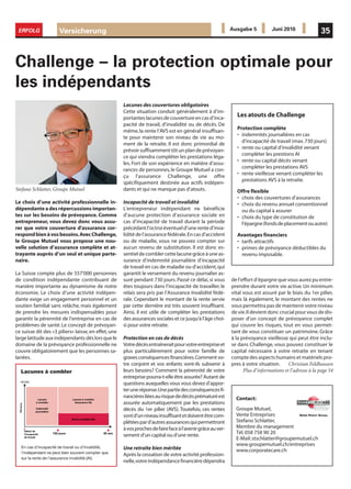 ERFOLG                         Versicherung                                                                                    Ausgabe 5           Juni 2010               35



Challenge – la protection optimale pour
les indépendants
                                                                         Lacunes des couvertures obligatoires
                                                                         Cette situation conduit généralement à d’im-
                                                                         portantes lacunes de couverture en cas d’inca-
                                                                                                                                  Les atouts de Challenge
                                                                         pacité de travail, d’invalidité ou de décès. De
                                                                                                                                  Protection complète
                                                                         même, la rente l’AVS est en général insuffisan-
                                                                                                                                  • indemnités journalières en cas
                                                                         te pour maintenir son niveau de vie au mo-
                                                                                                                                    d’incapacité de travail (max. 730 jours)
                                                                         ment de la retraite. Il est donc primordial de
                                                                                                                                  • rente ou capital d’invalidité venant
                                                                         prévoir suffisamment tôt un plan de prévoyan-
                                                                                                                                    compléter les prestions AI
                                                                         ce qui viendra compléter les prestations léga-
                                                                                                                                  • rente ou capital décès venant
                                                                         les. Fort de son expérience en matière d’assu-
                                                                                                                                    compléter les prestations AVS
                                                                         rances de personnes, le Groupe Mutuel a con-
                                                                                                                                  • rente vieillesse venant compléter les
                                                                         çu l’assurance Challenge, une offre
                                                                                                                                    prestations AVS à la retraite.
                                                                         spécifiquement destinée aux actifs indépen-
Stefano Schlatter, Groupe Mutuel                                         dants et qui ne manque pas d’atouts.                     Offre flexible
                                                                                                                                  • choix des couvertures d’assurances
Le choix d’une activité professionnelle in-                              Incapacité de travail et invalidité                      • choix du revenu annuel conventionnel
dépendante a des répercussions importan-                                 L’entrepreneur indépendant ne bénéficie                    ou du capital à assurer
tes sur les besoins de prévoyance. Comme                                 d’aucune protection d’assurance sociale en               • choix du type de constitution de
entrepreneur, vous devez donc vous assu-                                 cas d’incapacité de travail durant la période              l’épargne (fonds de placement ou autre)
rer que votre couverture d'assurance cor-                                précédant l’octroi éventuel d’une rente d’inva-
respond bien à vos besoins. Avec Challenge,                              lidité de l’assurance fédérale. En cas d'accident        Avantages financiers
le Groupe Mutuel vous propose une nou-                                   ou de maladie, vous ne pouvez compter sur                • tarifs attractifs
velle solution d’assurance complète et at-                               aucun revenu de substitution. Il est donc es-            • primes de prévoyance déductibles du
trayante auprès d’un seul et unique parte-                               sentiel de combler cette lacune grâce à une as-            revenu imposable.
naire.                                                                   surance d’indemnité journalière d’incapacité
                                                                         de travail en cas de maladie ou d’accident, qui
La Suisse compte plus de 557’000 personnes                               garantit le versement du revenu journalier as-
de condition indépendante contribuant de                                 suré pendant 730 jours. Passé ce délai, si vous        de l’effort d’épargne que vous aurez pu entre-
manière importante au dynamisme de notre                                 êtes toujours dans l’incapacité de travailler, le      prendre durant votre vie active. Un minimum
économie. Le choix d’une activité indépen-                               relais sera pris par l’Assurance Invalidité fédé-      vital vous est assuré par le biais du 1er pilier,
dante exige un engagement personnel et un                                rale. Cependant le montant de la rente servie          mais là également, le montant des rentes ne
soutien familial sans relâche, mais également                            par cette dernière est très souvent insuffisant.       vous permettra pas de maintenir votre niveau
de prendre les mesures indispensables pour                               Ainsi, il est utile de compléter les prestations       de vie. Il devient donc crucial pour vous de dis-
garantir la pérennité de l’entreprise en cas de                          des assurances sociales et ce jusqu’à l’âge choi-      poser d’un concept de prévoyance complet
problèmes de santé. Le concept de prévoyan-                              si pour votre retraite.                                qui couvre les risques, tout en vous permet-
ce suisse dit des «3 piliers» laisse, en effet, une                                                                             tant de vous constituer un patrimoine. Grâce
large latitude aux indépendants dès lors que le                          Protection en cas de décès                             à la prévoyance vieillesse qui peut être inclu-
domaine de la prévoyance professionnelle ne                              Votre décès entraînerait pour votre entreprise et      se dans Challenge, vous pouvez constituer le
couvre obligatoirement que les personnes sa-                             plus particulièrement pour votre famille de            capital nécessaire à votre retraite en tenant
lariées.                                                                 graves conséquences financières. Comment vo-           compte des aspects humains et matériels pro-
                                                                         tre conjoint et vos enfants vont-ils subvenir à        pres à votre situation.     Christian Feldhausen
  Lacunes à combler                                                      leurs besoins? Comment la pérennité de votre                 Plus d’informations et l’adresse à la page 54
                                                                         entreprise pourra-t-elle être assurée? Autant de
  100’000
                                                                         questions auxquelles vous vous devez d’appor-
                                                                         ter une réponse. Une partie des conséquences fi-
                Lacune                  Lacune à combler
                                                                         nancières liées au risque de décès prématuré est         Contact:
               à combler                  Assurance Vie                  assurée automatiquement par les prestations
               Indemnité
              journalière
                                                                         décès du 1er pilier (AVS). Toutefois, ces rentes         Groupe Mutuel,
                                                                         sont d’un niveau insuffisant et doivent être com-        Vente Entreprises
                                        Rente invalidité (AI)
                                                                         plétées par d’autres assurances qui permettront          Stefano Schlatter,
                                                                         à vos proches de faire face à l’avenir grâce au ver-     Membre du management
     Début de
     l’incapacité           730 jours                           65 ans
                                                                         sement d’un capital ou d’une rente.                      Tél. 058 758 90 20
     de travail
                                                                                                                                  E-Mail: stschlatter@groupemutuel.ch
  En cas d’incapacité de travail ou d’invalidité,
                                                                                                                                  www.groupemutuel.ch/entreprises
                                                                         Une retraite bien méritée                                www.corporatecare.ch
  l’indépendant ne peut bien souvent compter que
                                                                         Après la cessation de votre activité profession-
  sur la rente de l’assurance invalidité (AI).
                                                                         nelle, votre indépendance financière dépendra
 
