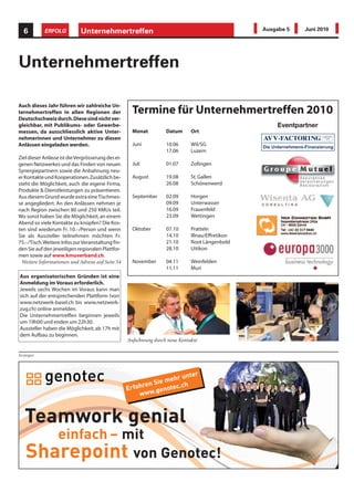 6         ERFOLG           Unternehmertreffen                                                    Ausgabe 5        Juni 2010




Unternehmertreffen

Auch dieses Jahr führen wir zahlreiche Un-
ternehmertreffen in allen Regionen der                Termine für Unternehmertreffen 2010
Deutschschweiz durch. Diese sind nicht ver-
gleichbar, mit Publikums- oder Gewerbe-                                                                 Eventpartner
messen, da ausschliesslich aktive Unter-              Monat         Datum      Ort
                                                                                                                           gegründet
nehmerinnen und Unternehmer zu diesen                                                                                        1975


Anlässen eingeladen werden.                           Juni          10.06      Wil/SG              Die Unternehmens-Finanzierung
                                                                    17.06      Luzern
Ziel dieser Anlässe ist die Vergrösserung des ei-
genen Netzwerkes und das Finden von neuen             Juli          01.07      Zofingen
Synergiepartnern sowie die Anbahnung neu-
er Kontakte und Kooperationen. Zusätzlich be-         August        19.08      St. Gallen
steht die Möglichkeit, auch die eigene Firma,                       26.08      Schönenwerd
Produkte & Dienstleistungen zu präsentieren.
Aus diesem Grund wurde extra eine Tischmes-           September     02.09      Horgen
se angegliedert. An den Anlässen nehmen je                          09.09      Unterwasser
nach Region zwischen 80 und 250 KMUs teil.                          16.09      Frauenfeld
Wo sonst haben Sie die Möglichkeit, an einem                        23.09      Wettingen
Abend so viele Kontakte zu knüpfen? Die Kos-
ten sind wiederum Fr. 10.–/Person und wenn            Oktober       07.10      Pratteln
Sie als Aussteller teilnehmen möchten Fr.                           14.10      Illnau/Effretikon
75.–/Tisch. Weitere Infos zur Veranstaltung fin-                    21.10      Root Längenbold
den Sie auf den jeweiligen regionalen Plattfor-                     28.10      Uitikon
men sowie auf www.kmuverband.ch.
 Weitere Informationen und Adresse auf Seite 54       November      04.11      Weinfelden
                                                                    11.11      Muri
Aus organisatorischen Gründen ist eine
Anmeldung im Voraus erforderlich.
Jeweils sechs Wochen im Voraus kann man
sich auf der entsprechenden Plattform (von
www.netzwerk-basel.ch bis www.netzwerk-
zug.ch) online anmelden.
Die Unternehmertreffen beginnen jeweils
um 19h00 und enden um 22h30.
Aussteller haben die Möglichkeit, ab 17h mit
dem Aufbau zu beginnen.
                                                    Aufschwung durch neue Kontakte

Anzeigen




                                                                           te    r
                                                                     hr un
                                                               ie me
                                                          ren S otec.ch
                                                    Erfah      gen
                                                        www.


   Teamwork genial
      einfach – mit
   Sharepoint von Genotec!
 