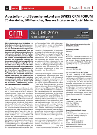 20           ERFOLG              CRM Forum                                                                                            Ausgabe 6               Juli 2010




Aussteller- und Besucherrekord am SWISS CRM FORUM
70 Aussteller, 900 Besucher, Grosses Interesse an Social Media



                                                   24. juni 2010                                                                               Infos | Registration
                                                   Hallenstadion Zürich                                                                   www.swisscrmforum.com



Zürich, 29.06.2010 – Das SWISS CRM FO- ner Trendstudie «CRM in 2020» zufolge, wer-
                                                                                                                               Diese Unternehmen unterstützen das
RUM, Spitzentreffen für Unternehmens-, den in zehn Jahren bereits ein Fünftel aller
                                                                                                                               SWISS CRM FORUM:
Marketing- und Verkaufsleiter, ist im zehn- Geschäfte online abgewickelt werden.
ten Jahr seines Bestehens auf so grosses In-
                                                                                                                               Presenting Partner:
teresse wie noch nie gestossen. Rund 900 Dass je nach Kundensegment auch der direk-
                                                                                                                               Swisscom
Besucher und 70 Aussteller diskutierten im te und persönliche Kontakt zum Kunden der
Hallenstadion Zürich die Zukunft des Cus- richtige Weg sein kann, zeigte beispielhaft Dr.
                                                                                                                               Partner:
tomer Relationship Management im digita- Frank Maier, Managing Director und Head of
                                                                                                                               Accarda AG, Actricity AG, AZ Direct AG, BSI
len Zeitalter. Besonders gefragt waren die Marketing der Swiss International Airlines.
                                                                                                                               Business Systems Integration AG, IBM Glo-
                                                   Der richtige Kick für Ihr CRM
Keynotes und Sessions zur künftigen Be- Top-Kunden, die den grössten Umsatz brin-
deutung von Mobile Marketing und Social gen, würden mit einem individuellen Service
Media und ihrer Einbindung in den Kanal- und einer ausgesuchten Wertschätzung er-
                                                                                                                               bal Business Services, Oracle Software
                                                                                                                               (Schweiz) GmbH, PIDAS AG, Publicis Dia-
                                                                                                                               log, SAP (Schweiz) AG, SAS Institute AG
mix. Über welche Wege lassen sich welche folgreich an die Fluggesellschaft gebunden:
Kundeninformationen optimal Bereitstel- Jahre SWISS CRM FORUM: und First-
                                                    10 So hält die Swiss für Premium-
                                                                                                                               Patronatspartner:
lung und Einbindung von Kundendaten in Class-Flieger beispielsweise an Bord Lieb-
die Unternehmen leisten? Das waren die
                                                    »Ein lingslektüre und -Getränk Zukunft«
                                                              Blick zurück in die bereit.                                      callnet.ch, SDV, SMC, GfM
Fragen, die sich wie ein roter Faden durch
                                                                                                                               Das Swiss CRM Forum – Kurzprofil
die Referate der Konferenz, die Sessions gute Gründe für Ihren Besuch am SWISS CRM FORUM:
                                                    Fünf Die Individualisierung des Kundenkontaktes                            Das Swiss CRM Forum ist das führende
und die Gespräche in den Networking-Be- ist auch eines der Trendthemen in der aktu-
                                                                                                                               Schweizer Forum für Customer Relations-
reichen zogen. «Das SWISS CRM FORUMKeynote-Referate: Spiel nach vorn! – Einsatz und
                                                     hat ellen Studie «Swiss CRM 2010
                                                                                                                               hip Management (CRM) sowie neues und
sich einmal mehr als der innovative, inspi- Executives in Schweizer Unternehmen» der
                                                    Top Trends und CRM-Experten präsentieren,                                  innovatives Marketing. Präsentiert werden
rierende und wegweisende Branchentreff ZHAW School of Management and Law spie-
                                                    wie CRM den Unternehmenserfolg nachhaltig beeinﬂusst.                      Lösungsansätze, wie durch den Einsatz
der Schweizer CRM-Community präsen- gelt, deren Ergebnisse erstmals am SWISS
                                                                                                                               moderner Technologien, Geschäftspro-
tiert», sagte Veranstalter René Meier. Experten- und Praxisreferate: In wurden. So bestä-
                                                              CRM FORUM vorgestellt die Oﬀensive gehen!
                                                                                                                               zesse effizienter gestaltet werden können
                                                    Stellentigtesich Ihr ganz persönlichesfür Marketing
                                                               Sie der Leiter des Zentrum Programm zusammen. damit ein Unternehmenswachstum
                                                                                                                               und
Aktuelle Branchentrends und neueste tech- Schwerpunktthemen stehen zur Auswahl. Rüe-
                                                    Vier Management und Studienautor Brian                                     erzielt wird. Das Forum richtet sich an Un-
nische Produkte und Lösungen präsentierte ger, dass über die Hälfte der rund 600 befrag-
                                                                                                                               ternehmer, CEO’s, CFO’s, CIO’s und Be-
                                                    Marktübersicht: Gute Vorlage für Ihren Erfolg!
das 10. SWISS CRM FORUM am 24. Juni 2010 ten CRM-Verantwortlichen die individuelle
                                                                                                                               reichsleiter aus Marketing, Verkauf und
im Hallenstadion Zürich. Unter dem Motto Betreuung nach Kundenwert als Top-Aufga-
                                                    In vier Themenwelten stellen über 70 führende Anbieter Kundendienst sowie CRM-Fachspezialis-
«Blick zurück in die Zukunft» standen insbe- be ansehen. Dienstleistungen aus.Plätze der
                                                    CRM-Lösungen und Auf die ersten fünf                                       ten.
sondere die Bedeutung und die Einordnung Trends 2010 wählten die Studienteilnehmer
mobiler und digitaler Kanäle in den Ver- nebenEine individuellen Betreuung auch die
                                                    Networking: der erstklassige Taktik!
                                                                                                                               Swiss CRM Forum 2011
triebskanal-Mix im Zentrum der angeregten enRückbesinnung auf den persönlichen Kon-
                                                    Treﬀ Sie Unternehmer, Marketeers und die CRM-Szene.
                                                                                                                               Donnerstag, 23. Juni 2011
Diskussionen der Teilnehmer. Einig waren takt, die Integration von CRM- und ERP-Sys-
                                                                                                                               08.30 Uhr – 18.00 Uhr
sich Aussteller, Referenten und Top-Keynote- temen, KundenportaleReferate: Chancen erkennen und verwerten!
                                                    Informative Speakers’ Corner sowie die Personali-
                                                                                                                               Hallenstadion Zürich
Speaker wie Ed Thompson, Vice President als 40 Referate von Ausstellern, die Sie auch
                                                    Mehr sierung und Individualisierung. Aber
                                                                                                                               (www.hallenstadion.ch)
des internationalen Marktforschungsunter- Voranmeldung besuchen können.
                                                    ohne den Themen Reaktionsgeschwindigkeit,
nehmens Referate | sowie Dr. Wolfgang Martin Emotionalisierung von CRM sowie der Analy-
           Gartner, Auswahl
                                                                                                                               Ansprechpartner für die Presse:
vom Wolfgang Martin Team, darin, dass Un- Dr. Peter A. Gloor  se des Online-Kundenverhaltens und Web2.0 Dr. Frank Maier
                      Dr. Wolfgang Martin                                                  Prof. Dr. Walter                    René Meier                     Ed Thompson
ternehmen die Chancen nutzen müssen, die galaxyadvisors AG,
                      Analyst und Mitglied im                 Communities wird von den Schweizer Unter- Swiss International
                                                                                           Brenner                                                            Gartner, Forum
                                                                                           Universität St. Gallen,             Managing Partner, SwissVice President
                                                                                                                                                               CRM
Mobile Marketing CRM-Expertenrat, Media mit sich Chief Creative Oﬃcer,
                       und Social                             nehmen grosse Aufmerksamkeit geschenkt. Air Lines,
                      Wolfgang Martin Team,               MIT Center for                   Institut für Wirt-                  Community Building Company AG
                                                                                                                             Managing Director,               and Distinguished
bringen. Wer Unternehmenserfolg nachhal- Collective Intelligence,                          schaftsinformatik                 Head of Marketing
                      Annecy
                                                          Research Scientist
                                                                                                                               Überlandstrasse 109 Analyst
tig sichern wolle, müsse berücksichtigen, Impressionen vom 10. SWISS CRM FORUM
                                                                                                                               8600 Dübendorf
dass Kaufentscheidungen, insbesondere im und sowie InterviewsSoftware Nutzen von CRM Referen-Sie persönlichen – oder
           CRM – Wo führt uns der lange Weg   Coolhunting     Coolfarming         mit ausgewählten gibt es den Reto Schmid Kontakt The Third Generation
                                                                              Vorteile und                         Kennen
                                                                              als          as a Service – für                  Tel.         +41 (0)43 355 22 02
B2C-Bereich Kunden hin?
           zum mehr denn je anhand persönli-  durch Schwarmkreativität Veranstalter René Meier stehen un- noch?
                                                              ten und         Unternehmen in der Schweiz           überhaupt                       of CRM 2010-2020
                                                                                                                               Mobile +41 (0)79 608 16 38
cher Empfehlungen und digitaler Netzwerke ter www.swisscrmforum.com/webtv zur An-
                                                                                                                               rene.meier@swisscrmforum.com
getroffen werden, erläuterte Nils Hafner von sicht bereit.                                                    René Meier
           Jetzt anmelden: www.swisscrmforum.com/anmeldung Seite 38 www.swisscrmforum.com
der Hochschule Luzern Wirtschaft. Der Gart-                     Weitere Informationen und Adresse auf
             Presenting Partner


             Partner
 