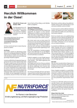 34        ERFOLG           Gesundheit                                                                         Ausgabe 6           Juli 2010




Herzlich Willkommen
in der Oase!
                   Aktuell! Für Firmen und        Sie ein Stück auf Ihrem Weg zu mehr Wohlbe-      Menschsein, und da wir alle aus Sexualität ent-
                   Banken / KMU                   finden zu begleiten.                             standen sind ist sie der Schlüssel dazu zu sich
                                                                                                   und seinen Gefühlen zurück zu finden.
                   Der Massageservice an Ih-      Oase der Entspannung
                   rem Arbeitsplatz, mit pro-     Werdegang und Entwicklung                        In einem warmen und freundlichen Ambiente
                   fessionellem Equipment         Im Jahr 2006 wurde die Oase der Entspannung      werden Sie begrüsst, bei einem Getränk die
                   und Schweizer Qualitäts-       gegründet, ich begann in einer Gemein-           ersten Erlebnisse erzählt und so die Erfahrung
                   produkten; wie das funk-       schaftspraxis in Schlieren und wechselte dann    des Kunden analysiert.
Susanne Derrer     tioniert?                      2007 nach Suhr in den Aargau, um mich an-
                                                  schliessend Anfang 2008 in Siebnen definitiv     Da ich nun intuitiv weiss, wo er gefühlsmässig
Ganz einfach: Informieren Sie sich unter:         für die nächsten paar Jahre nieder zu lassen.    steht, kann ich ihn an diesem Ort abholen und
www.oasederentspannung.ch                                                                          behutsam an seine eignen Empfindungen he-
Terminvereinbarung unter:                         Wie immer wenn man an einen neuen Ort            ranführen, dabei darf das Spiel mit der Lust
susannederrer@yahoo.de                            kommt, muss man neue Kundschaft gewinnen         nicht fehlen, schliesslich ist sie ein Geschenk
076 475 11 16                                     und das braucht bekanntlich Zeit; nach einem     um uns Freude zu bereiten.
                                                  harzigen Beginn von 1.5 Jahren mit Neben-
Ich freue mich Sie als Gast in meiner Oase be-    jobs, sind nach viel Arbeit und Weiterbildung    So entsteht eine Welle der Lust, welche immer
grüssen zu dürfen!                                nun doch ein paar Kunden regelmässig in mei-     höher schwingt und so bis zu multiplen Or-
                                                  ner Praxis.                                      gasmen führen kann. Ziel ist es möglichst lan-
Zur Person                                        Dank der bestandenen Anerkennungsprü-            ge diese Energie im Körper zu haben und in je-
Seit 4 Jahren arbeite ich selbständig als Dipl.   fung im Jahr 2009 habe ich nun die Möglich-      dem Winkel seines Körpers spürbar zu ma-
Masseurin und Eidg.dipl Diätköchin/ ERB IKP in    keit meiner Kundschaft auch die Abrechnung       chen; erst eine Dauer ab 1 Stunde ermöglicht
eigener Praxis. Ich arbeite nach strengen ethi-   für die Krankenkasse anzubieten.                 es diese Tiefe im Orgasmus zu entwickeln. Aus-
schen Richtlinien, welche von einem tiefen ge-                                                     ser man hat schon Erfahrung, dann lässt sich
genseitigen Respekt ausgehen.                     Praktisch zeitgleich ist mein Projekt gewach-    dieses Gefühl wesentlich schneller heranfüh-
                                                  sen, da es die ergänzenden Teile des Men-        ren und länger geniessen.
In einem ausführlichen Erstgespräch legen wir     schen berührt – eine ideale Ergänzung zum
gemeinsam die von Ihnen gewünschten Ziele         Angebot der Oase.                                Das Fazit
fest. Dass es dabei immer um Sie und Ihre Ge-     Das Projekt nennt sich Art of Senses und dient   Man hat einen wunderschönen Orgasmus, ist
sundheit geht, ist selbstredend. Darum ist auch   der Entwicklung der Sinne im wahrsten Sinne      entspannt und hat noch lange diese positive
das Gesundheitskonzept, welches wir erarbei-      des Wortes, angefangen beim Gaumen über          Energie, da sie nicht wie beim sexuellen Akt in
ten, immer individuell auf Sie zugeschnitten.     die Nase bis hin zur Haut, unserem grössten      kurzer Zeit entleert wird.
Im Zentrum stehen Sie und Ihre Gesundheit.        Sinnesorgan.
Meine Kenntnis in Anatomie, Physiologie und                                                        Dieses Angebot ermöglicht es sowohl Män-
Pathologie helfen dabei herauszufinden, was       Art of Senses beinhaltet die Kunst der Berüh-    ner als auch Frauen, ihre persönliche Sexuali-
der Körper mit den angezeigten Symptomen          rung, des Tantra und der Orgasmuslehre. Dabei    tät besser zu erfahren und auch tiefer zu spü-
zu erreichen versucht. Ich freue mich darauf,     geht es um Wertschätzung gegenüber seinem        ren, dadurch können auch Wünsche an den
                                                                                                   Partner an die Oberfläche kommen, welche
Anzeigen                                                                                           nun eine persönliche Argumentation erhal-
                                                                                                   ten.

                                                                                                   Für Paare ist es DIE Tiefe, welche durch das Ri-
                                                                                                   tual dem Partner seine vollumfängliche Auf-
                                                                                                   merksamkeit schenkt und ihm bewusst macht,
                                                                                                   wie sehr er sie begehrt und wie sehr sie ihn be-
                                                                                                   gehrt, und das mit einem sinnlichen Verwöhn-
                                                                                                   Programm, welches den ganzen Körper mit
                                                                                                   einschliesst.

                                                                                                   Körper, Geist, Herz, Seele
               Ihr Partner in den Bereichen                                                        Wenn Sie mehr darüber erfahren möchten, be-
                                                                                                   suchen Sie meine Homepage unter :
  Ernährungsberatung und Nahrungsergänzungs-Produkten                                              www.artosenses.ch
                                                                                                   Sie sind herzlich Willkommen!
                                                                                                                                 Susanne Derrer
                                                                                                    Weitere Informationen und Adresse auf Seite 38
 