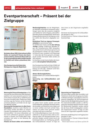 ERFOLG             schweizerischer kmu verband                                                    Ausgabe 6          Juli 2010               7



Eventpartnerschaft – Präsent bei der
Zielgruppe
                                                  Werbemöglichkeiten wie der Möglichkeit,          dem Event an den Organisator angeliefert
                                                  ein allenfalls vorhandenes transparent aufzu-    werden.
                                                  hängen (wenn dies die Locatione rmöglicht)
                                                  und Stehbanner beim Eingang aufzustellen.        Die Kosten als Eventpartner für Schlüsselbän-
                                                  Ebenfalls ebsteht die Möglichkeit, direkt beim   der betragen Fr. 500.–.
                                                  Eingang Werbematerial zur Verfügung zu stel-     Pro Event wird nur 1 Partner in diesem Bereich
                                                  len, welche den Besuchern abgegeben wer-         berücksichtigt.
                                                  den.
                                                  Kostenloser Tisch zur eigenen Firmenprä-
                                                  sentation an prominenter Stelle.
                                                  Im Vorfeld eines Events wird in der Zeitung
                                                  «Erfolg» (Auflage 10'000 Expl, offizielles Or-
                                                  gan des Schweizerischen KMU Verbandes)
                                                  stets auf den Event aufmerksam gemacht und
                                                  die Eventpartner werden mit Logo erwähnt.
Bei jedem dieser KMU Unternehmertreffen           Auf Wunsch kann zusätzlich eine Reportage
bieten wir maximal 8 Firmen eine Event-           1/1 Seite über die Firma gemacht und abge-
partnerschaft an, damit sich diese nicht nur      druckt werden. Die Kosten dafür werden um
an der veranstaltung selbst sondern bereits       20% reduziert.
im Vorfeld noch besser präsentieren kön-          Im Anschluss an den Event erhalten die Event-
nen.                                              partner die komplette Teilnehmerliste.

Eine Eventpartnerschaft bietet dem                Eine Eventpartnerschaft wird über 50'000 mal
Werbepartner folgende Möglichkeit:                kommunziert und gesehen. Der Eventpartner-
                                                  beitrag von CHF 500.– bedeutet somit Kon-
                                                  taktkosten von 0.01 Rappen.

                                                  Weitere Werbemöglichkeiten:
                                                  Daneben bieten sich 2 weitere Werbemöglich-
                                                  keiten:
                                                  Sponsoring von Schlüsselbändern und
                                                  Badges




Nennung der Firma als Eventpartner auf der                                                         Sponsoring von Tragetaschen
Startseite der durchführenden KMU Netzwerk-                                                        Am Event selber werden allen Ausstellern und
plattform (z.B. www.netzwerk-zuerich.ch bei                                                        Teilnehmern direkt beim Eingang verschiede-
einem Anlass in Zürich). Bis zu 10'000 Personen                                                    ne Werbeunterlagen und Gadgets in einer Tra-
besuchen monatlich diese Plattformen. Dabei                                                        getasche abgegeben. Als Sponsoringpartner
wird das Logo des Partners auf der Startseite                                                      haben Sie hier die Möglichkeit, präsent zu sein.
prominent platziert und direkt mit der eige-      An jedem Event werden jeweils rund 200           Pro Unternehmertreffen werden ca. 200 Tra-
nen WebSite verlinkt.                             Schlüsselbänder und Badges benötigt, welche      getaschen benötigt. Natürlich können zusätz-
Nennung des Eventpartners in allen Event-         die Aussteller und Teilnehmer stets tragen und   lich Werbemittel angeliefert werden, welche
Newslettern. Jeweils 6, 4 und 2 Wochen vor        so immer sichtbar sind. Auch auf den Fotos,      bei der Kasse direkt mitabgegeben werden.
dem Anlass werden alls KMU’s im entspre-          welche von jedem Event gemacht werden            Die Tragetaschen müssen 10 Tage vor dem
chenden Einzugsgebiet eines solchen Unter-        sind diese stets gut zu erkennen.                Event an den Organisator angeliefert werden.
nehmertreffens mit einem eNewsletter auf          Ein Schlüsselbandsponsor kann die Schlüs-
den Event aufmerksam gemacht. Insgesamt           selbänder in der gewünschten Zahl zur Ver-       Die Kosten als Werbepartner mit Tragetaschen
werden so jeweils rund 30'000 KMUs ange-          fügung stellen. Die dazugehrörenden trans-       betragen Fr. 500.–.
schrieben und sehen so die Werbung der            parenten Badges werden direkt durch die          Pro Event wird nur 1 Partner in diesem Bereich
Eventpartner.                                     Eventorganisation zur Verfügung gestellt.        berücksichtigt.
Präsenz am Event selber mit erweiterten           Die Schlüsselbänder müssen 10 Tage vor            Weitere Informationen und Adresse auf Seite 38
 