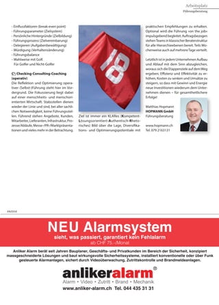 17
Arbeitsplatz
Führungsberatung
- Einflussfaktoren (break-even point)
- Führungsparameter (Zielsystem)
- Persönliche Hintergründe (Zielbildung)
- Führungsprozess (Zielvereinbarung)
- Delegieren (Aufgabenbewältigung)
- Würdigung (Verhaltensänderung)
- Führungsbalance
- Wahlweise mit Golf.
Für Golfer und Nicht-Golfer
C3
: Checking-Consulting-Coaching
(operativ)
Die Reflektion und Optimierung opera-
tiver (Selbst-)Führung steht hier im Vor-
dergrund. Die Fokussierung liegt dabei
auf einer menschheits- und menschori-
entierten Wirtschaft. Stabsstellen dienen
wieder der Linie und sind, bei aller sachli-
chen Notwendigkeit, keine Führungsstel-
len. Führend stehen Angebote, Kunden,
Mitarbeiter,Lieferanten,Infrastruktur,Pro-
zesse/Abläufe,Messe-/PR-/Marktpräsenta-
tionenundvielesmehrinderBetrachtung.
Ziel ist immer ein KLARes (Kompetent-
Lösungsorientiert-Authentisch-Rheto-
risches) Bild über die Lage, Diversifika-
tions- und Optimierungspotentiale mit
praktischen Empfehlungen zu erhalten.
Optional wird die Führung «on the job»
impulsgebendbegleitet.Auftragsbezogen
stehenTeamsinklassischerBeraterstruktur
für alle Hierarchieebenen bereit. Teils Wo-
chenweise auch auf mehrereTage verteilt.
LetztlichistinjedemUnternehmenAufbau
und Ablauf mit dem Sinn abzugleichen,
woraussichdieEtappenzieleaufdemWeg
ergeben; Effizienz und Effektivität zu er-
höhen, Kosten zu senken und Umsätze zu
steigern, so dass mit Gewinn und Energie
neue Investitionen wiederum dem Unter-
nehmen dienen – für gesamtheitlichere
Erfolge!
Matthias Hopmann
HOPMANN GmbH
Führungsberatung
www.hopmann.ch
Tel. 079 2163131
NEU Alarmsystem
sieht, was passiert, garantiert kein Fehlalarm
ab CHF 75.–/Monat
www.anliker-alarm.ch Tel. 044 435 31 31
Alarm • Video • Zutritt • Brand • Mechanik
Anliker Alarm berät seit Jahren Bauplaner, Geschäfts- und Privatkunden im Bereich der Sicherheit, konzipiert
massgeschneiderte Lösungen und baut wirkungsvolle Sicherheitssysteme, installiert konventionelle oder über Funk
gesteuerte Alarmanlagen, sichert durch Videoüberwachung, Zutrittskontrolle und Brandmeldeanlagen.
ANZEIGE
 