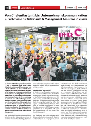 Veranstaltung18 ERFOLG Ausgabe 9 Oktober 2013
An der Swiss Office Management standen am
11. und 12. September in der Messe Zürich,
Halle 9,die Assistenzen,Office Manager und
Sekretariatskräfte im Rampenlicht: Diese
hatten an der zweiten Ausgabe der Fachmes-
se für Sekretariat & Management Assistenz
in der Schweiz die Möglichkeit, sich über
Markttrends zu informieren, Inspirationen,
Fachwissen und Ideen für ihren Arbeitstag
zu sammeln und sich mit Kollegen auszu-
tauschen. «Ich bin davon überzeugt, dass
wir diesen heimlichen Führungskräften
im Unternehmen wichtige Impulse mit-
geben und ihnen so für den herausfor-
dernden Arbeitsalltag den Rücken stärken
konnten», lautete die Bilanz von Yvonne
Wegner, Projektleiterin der Swiss Office
Management.
«Die Besucher nutzten die Informationsmög-
lichkeiten an den Ständen unserer rund 60
Aussteller. Aber auch die Vorträge, die mode-
Von Chefentlastung bis Unternehmenskommunikation
2. Fachmesse für Sekretariat & Management Assistenz in Zürich
rierten informellen Gesprächsrunden und die
Workshops wurden sehr gut angenommen»,
so Wegner weiter.
Brennen für das,was man tut!
So standen in den Praxisforen einige erfah-
rene Assistenzen auf der Bühne, die für ihren
Beruf brennen und ein bisschen ihres Feuers
an das Publikum weitergeben konnten. «Wir
haben Einfluss, wir haben Macht!» bestätigte
Marit Zenk in ihrem Vortrag «Professionelle
Chefentlastung». Die langjährige Office Ma-
nagerin und Sekretärinnen-Trainerin habe
schon als 5-jährige Assistenzarbeit für ihren
Vater übernommen und Telefonate entgegen
genommen. «Es ist der perfekte Job, wenn
man ein bestimmtes Gen hat, nämlich das
Dienstleistungsgen.»
«Wir sollten mit Stolz sagen, dass wir Sekre-
tärinnen oder Assistentinnen sind.» Dazu rief
Sandra Reihs, die im vergangenen Jahr im
Leitz-Wettbewerb den Titel «Deutschlands
beste Sekretärin 2012» gewonnen hatte, ihre
Kolleginnen während ihres Vortrages im Pra-
xisforum auf. «Ich glaube, beste Sekretärin
sind viele von uns!» fügte sie hinzu. «Wichtig
ist es, immer am Ball zu bleiben und sich
weiterzubilden», gab Monika Gunkel, Beirats-
mitglied des Bundesverbandes Sekretariat
und Büromanagement e. V. (bSb), zu beden-
ken, «denn Stillstand ist Rückstand». Diesen
Aufruf konnte auch Patricia Bähren, Nieder-
lassungsleiterin der Secretary Plus AG Zürich,
in ihrem Beitrag im Praxisforum nur bestäti-
gen: «Der Zukunftstrend ist die Erweiterung
der Kompetenzen und die Spezialisierung.»
So sollten sich Assistenzen und Sekretariats-
kräfte verstärkt mit den Bereichen Recht, Fi-
nanzen und Rechnungswesen, Produktion
und Betrieb, Informationstechnologien, Per-
sonal, Marketing oder Unternehmenskom-
munikation auseinandersetzen, ganz nach
dem Motto «Coach your career».
Fotos:Swiss Office Management / Franz Pfluegl
 