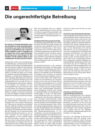 Rechtsberatung22 ERFOLG Ausgabe 9 Oktober 2013
Ein Eintrag im Betreibungsregister kann
dem Betriebenen einige Unannehmlichkei-
ten bereiten, ganz egal, ob die Betreibung
gegen ihn gerechtfertigt oder ungerecht-
fertigt eingeleitet wurde. Im Folgenden soll
ein Augenmerk auf die ungerechtfertigte
Betreibung, deren Auswirkungen für den
Schuldner und die möglichen Wege aus der
schädigenden Situation gerichtet werden.
Geldschulden werden nach schweizerischem
Schuldbetreibungs- und Konkursrecht (SchKG)
entweder auf dem Weg der Schuldbetreibung
oder des Konkurses vollstreckt. Die Einleitung
des Betreibungsverfahrens verläuft bei der
Schuldbetreibung als auch beim Konkurs ein-
heitlich. Es handelt sich dabei um ein staatli-
ches Verfahren. Auf das blosse Begehren eines
Gläubigers um Einleitung der Betreibung und
ohne vorgängige Überprüfung der Forderung
fertigt das zuständige Betreibungsamt den
Zahlungsbefehl aus und stellt ihn dem im
Betreibungsbegehren bezeichneten Schuldner
zu. Die Reaktion des Schuldners auf den
Zahlungsbefehl kann darin bestehen, nichts
zu unternehmen, die Forderung zu bezahlen
oder innert 10 Tagen seit Erhalt des Zahlungs-
befehls zu erklären, er bestreite den Bestand,
die Höhe, die Fälligkeit und/oder die Betreib-
barkeit der Forderung (sog. Rechtsvorschlag).
Unternimmt der Schuldner nichts, so wird
der Zahlungsbefehl rechtskräftig und der
Gläubiger kann ohne weitere Überprüfung
der Forderung die Vollstreckung derselben
verlangen. Zahlt der Schuldner, so wird die Be-
treibung eingestellt. Nach erhobenem Rechts-
vorschlag ist die Betreibung vorerst blockiert.
Will der Gläubiger die mit Rechtsvorschlag
blockierte Betreibung fortsetzen, so muss er
innert Jahresfrist seit der Zustellung des
Zahlungsbefehls an den Schuldner gegen
den Rechtsvorschlag vorgehen und unter
Nachweis seiner Forderung beim Richter die
sog. Rechtsöffnung verlangen. Weil der Be-
treibungsbeamte die in Betreibung gesetzte
Forderung vor Ausstellung des Zahlungsbe-
Die ungerechtfertigte Betreibung
fehls nicht überprüfen darf, ist es möglich,
dass ein Unbescholtener im Irrtum oder gar
als Schikane ungerechtfertigt betrieben wird
und diese Betreibung ungeachtet deren Un-
rechtmässigkeit ins Betreibungsregister ein-
getragen wird.
Schädigende Betreibungsregistereinträge
Die Betreibungsregistereinträge eines Dritten
der letzten fünf Jahre kann jeder einsehen, der
ein Interesse daran glaubhaft macht (Art. 8a
SchKG). Die Anforderungen an den Interes-
sensnachweis sind in der Praxis relativ gering.
Im Betreibungsregisterauszug offenbaren sich
dem Interessierten nicht nur offene, sondern
auch bezahlte, verjährte und im Irrtum oder
eben absichtlich ungerechtfertigt eingeleitete
Betreibungen, solange diese vom Gläubiger
nicht zurückgezogen oder vom Richter auf-
gehoben wurden.
Die Registerkommentare zu den einzelnen
Betreibungen beschränken sich jedoch ledig-
lich darauf, ob eine Betreibung noch offen ist
und in welchem Stadium des Betreibungsver-
fahrens sie sich befindet. Für den Einsehenden
ist hingegen nicht ersichtlich, aus welchem
Grund eine Betreibung eingeleitet wurde. Es
ist einem Dritten daher nicht möglich abzu-
schätzen ob eine Betreibung z.B. ungerecht-
fertigt im Irrtum oder gar mit böser Absicht
als Schikane zustandegekommen ist. Gerade
dieser Umstand kann einem zu Unrecht betrie-
benen Schuldner grossen Schaden zufügen,
indem seine Kreditwürdigkeit fälschlicher-
weise herabgesetzt wird. Bei einer Vielzahl
von Rechtsgeschäften und Bewerbungen (z.B.
Kreditvergabe an Private und KMU, Wohn-
und Geschäftsraumsuche etc.) wird der Ge-
schäftspartner oder Bewerber aufgefordert,
seine finanzielle Unbescholtenheit mittels
Betreibungsregisterauszug darzulegen. Auch
wenn das Gesetz von der Vorstellung ausgeht,
dass das Betreibungsregister bloss verfah-
rensmässige Vorgänge festhalte, während sich
ihm über die Begründetheit der protokollierten
Vorgänge nichts entnehmen lasse, so kommt
dem Betreibungsregisterauszug im Ge-
schäftsleben auch nach bundesgerichtlicher
Rechtsprechung (BGE 120 II 20) dennoch eine
erhebliche Bedeutung zu. Erfahrungsgemäss
werden solche Einträge gemäss Feststellung
des Bundesgerichts nämlich dahingehend
interpretiert, dass nur in einer verschwindend
kleinen Anzahl von Fällen völlig grundlos
betrieben würde. In den Köpfen der meisten
Leute hat es eben immer da Feuer, wo auch
der Rauch ist.
Gründe für ungerechtfertigte Betreibungen
Ungerechtfertigte Betreibungen können auf
unterschiedlichste Weise zustande kommen.
Die Gründe dafür müssen nicht immer in der
Bösartigkeit des Betreibenden liegen. So leiten
Inkassobüros jährlich für tausende Debitoren-
ausstände ihrer Klienten Betreibungen ein.
Die dazugehörigen Personendaten werden
dafür von den Datenbanken ihrer Klienten
übernommen und aus Kostengründen oft
nicht mehr nachgeprüft, bevor die Betreibung
eingeleitet wird. Bestehen nun Fehler (z.B.
Verwechslungen) in den Kontaktdaten der
Kunden, so kann es leicht passieren, dass sich
diese Fehler für die unbescholtenen Betrof-
fenen unangenehm auswirken. Gläubiger von
ungerechtfertigten Betreibungen können aber
auch Dritte sein, die der Verjährung einer
vermeintlichen Forderung entgegensehen und
die Betreibung zwecks Unterbrechung der
Verjährungsfrist einleiten. Stellt sich dann
heraus, dass die Forderung nicht besteht, so
bleibt dennoch oft der Eintrag dieser Betrei-
bung im Register zurück.
Schikanebetreibungen, welche aus purer Bos-
heit eingeleitet werden, bleiben sicher eine
Seltenheit. Nichts desto trotz kann es für den
Betriebenen (z.B. für eine KMU) massiv schä-
digend sein, wenn er z.B. von der Geschäfts-
konkurrenz in unlauterer Absicht mit einer
Schikanebetreibung konfrontiert wird.
Auswege aus der Klemme einer
ungerechtfertigten Betreibung
Wohl der kostengünstigste und einfachste
Ausweg aus der Klemme einer ungerechtfer-
tigten Betreibung ist die Einigung mit dem
vermeintlichen Gläubiger, dass dieser die
Betreibung zurückzieht und die Löschung
des Registereintrags beantragt. Eine unge-
rechtfertigte Betreibung kann aber nicht nur
dem Betriebenen einen Schaden angedeihen
lassen, sondern auch für den Gläubiger
unter Umständen Schadenersatzansprüche des
Schuldners zur Folge haben.
Dies gilt es vom Gläubiger im Rahmen der
Verhandlungen über den Rückzug seiner
Betreibung zu bedenken. Sofern die ganze
oder auch nur ein Teil der betriebenen Summe
ungerechtfertigt ist, kann eine Rückzugsver-
einbarung zwischen dem Schuldner und
lic. iur. Adrian Häcki, LL.M.
 