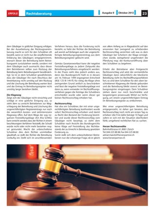 Rechtsberatung 23ERFOLG Ausgabe 9 Oktober 2013
dem Gläubiger in gütlicher Einigung erfolgen.
Bei der Ausarbeitung der Rückzugsverein-
barung macht es sich für den Schuldner oft
bezahlt, wenn er nicht nur die verpflichtende
Erklärung des Gläubigers entgegennimmt,
wonach dieser die Betreibung beim Betrei-
bungsamt zurückziehen werde, sondern mit
dem Gläubiger auch ausmacht, dass dieser
den Betriebenen selber zum Rückzug der
Betreibung beim Betreibungsamt bevollmäch-
tigt. So ist es dem Schuldner gewährleistet,
dass der Gläubiger ihn nach Abschluss der
Vereinbarung nicht unnötig auf den Rückzug
und die Löschung der Betreibung warten lässt
und der Eintrag im Betreibungsregister nicht
unnötig lange bestehen bleibt.
Der Klageweg
Zeigt sich der Gläubiger nicht einsichtig und
schlägt er eine gütliche Einigung aus, so
steht dem zu unrecht Betriebenen zur Weg-
schlagung der Betreibung und Löschung des
ungerechtfertigten Registereintrags nur noch
der wesentlich kosten- und zeitintensivere
Klageweg offen. Auf dem Wege der sog. ne-
gativen Feststellungsklage (Art. 85a SchKG)
kann erreicht werden,dass der Richter in einem
beschleunigten Verfahren feststellt, die Schuld
würde nicht oder nicht mehr bestehen resp.
sei gestundet. Macht der unbescholtene
Schuldner dies dem Richter unmittelbar
glaubhaft, so stellt der Richter die Betreibung
vorläufig ein. Stellt sich im anschliessenden
Verfahren heraus, dass die Forderung nicht
besteht, so hebt der Richter die Betreibung
auf, womit auf Verlangen auch der ungerecht-
fertigte Betreibungsregistereintrag aus dem
Betreibungsregister gelöscht wird.
Gemäss Gesetzeswortlaut kann die negative
Feststellungsklage zu jedem Zeitpunkt des
Betreibungsverfahrens eingebracht werden.
In der Praxis sieht dies jedoch anders aus,
denn das Bundesgericht hielt es in dessen
am 16. Februar 1999 ergangenen Entscheid
(BGE 125 III 149 ff.) für nötig, die Klage ohne
zwingenden Grund zeitlich zu beschränken
und lässt die negative Feststellungsklage erst
dann zu, wenn entweder im Rechtsöffnungs-
verfahren gegen die Anträge des Schuldners
entschieden wurde oder wenn dieser gar
keinen Rechtsvorschlag erhoben hat.
Rechtsvorschlag
Hat also ein Schuldner, der mit einer unge-
rechtfertigten Betreibung konfrontiert wurde
sofort Rechtsvorschlag erhoben und damit
zu Recht den Bestand der Forderung bestrit-
ten und wurde dieser Rechtsvorschlag vom
Gläubiger nicht beseitigt, so steht dem
Schuldner nach Ansicht des Bundesgerichts
keine Klage auf Feststellung des Nichtbe-
stands der zu Unrecht in Betreibung gesetzten
Forderung zu.
Somit stellt sich dem unbescholtenen Betrie-
benen nun die schwierige Frage, ob er gleich
von allem Anfang an in Klageabsicht auf den
ansonsten fast zwingend zu erhebenden
Rechtsvorschlag verzichten soll, was es dem
Gläubiger bei Scheitern der Klage ermögli-
chen würde, weitgehend ungehindert die
Pfändung resp. die Konkurseröffnung über
den Schuldner zu begehren.
Erhebt der Betriebene aber fristgerecht
Rechtsvorschlag und setzt der vermeintliche
Gläubiger dann (absichtlich) die blockierte
Betreibung nicht ins Rechtsöffnungsverfahren
fort, so sind dem Schuldner für den oben be-
schriebenen Klageweg die Hände gebunden
und die Betreibung bleibt vorerst im Betrei-
bungsregister eingetragen. Dem Schuldner
stehen dann nur noch beschränkte und
langwierigere prozessuale Mittel zur Verfü-
gung, um einem ungerechtfertigten Eintrag
im Betreibungsregister zu entkommen.
Wer einer ungerechtfertigten Betreibung
entgegensieht, ist daher gut beraten, den
Rechtsvorschlag noch nicht am ersten Tag zu
erheben (die Frist dafür beträgt 10 Tage) und
sofern er sich mit der Situation überfordert
fühlt, umgehend rechtlichen Rat zu suchen.
Herzer Rechtsanwälte
Bahnhofstrasse 61,8001 Zürich
Tel.044 225 88 88,Fax 044 225 88 80
adrian.haecki@herzerpartner.ch
www.herzerpartner.ch
 