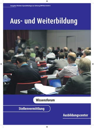 Ausgabe Oktober Spezialbeilage zur Zeitung ERFOLG 9/2013
Aus- und Weiterbildung
Ausbildungscenter
Stellenvermittlung
Wissensforum
 