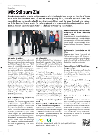 Aus- und Weiterbildung
Imagepflege
6
Wie wollen Sie wirken?
Kompetenz,ProfessionalitätundSeriosität
kommen in dunklem Anzug und Krawatte
perfekt zum Tragen. In Jeans und T-Shirt
wirken Sie freizeitlich leger, aber auch we-
nigverbindlich.NatürlichgibtesAbstufun-
gen und je nach Branche und Beruf wären
Sie in dunklem Anzug und Krawatte over-
dressed. Wählen Sie für wichtige Anlässe
trotzdem immer eine bessere Bekleidung
als im Alltag. In einer klassischen, dunklen
Hose, blitzsauber geputzten Schuhen und
Hemd – je nach Anlass oder Branche mit
oder ohne Krawatte und Veston – können
Sie fast überall erscheinen, ohne einen fal-
schen oder negativen Eindruck zu hinter-
lassen. Dasselbe gilt auch für die Damen-
bekleidung, dort natürlich mit weiblichen
Bekleidungselementen.
Farb- und Stilberatung – die Basis für
sicheres Styling
Eine Farb- und Stilberatung gibt Damen
und Herren die nötige Sicherheit beim
persönlichen Styling, der Farbwahl und
der gekonnten Kombination der Stilele-
mente. Kundinnen und Kunden erhalten
zusätzlich neue Inputs und Ideen für die
Umsetzung mit den bestehenden und
den Kauf von neuen Bekleidungsteilen.
Kompetente Beraterinnen aus Ihrer Um-
gebung finden Sie auf der Homepage
des Schweizer Fachverbandes für Farb-,
Stil- und Imageberatung FSFM www.
fsfm.ch.
Mit Stil zum Ziel
ÜberlassenSiedieWahlIhrerBekleidungin
Zukunft nicht mehr dem Zufall. Ihre Fach-
kompetenzundIhrBewusstseinfürStilund
Eleganz spiegeln sich stark in der Art Ihrer
Kleiderwahl wider.
Professionelle Beratungen
Um andere Personen bei ihrem Erschei-
nungsbild kompetent beraten und bei
Veränderungsprozessen begleiten zu
können,brauchtesnebstmodischemFlair
und Einfühlungsvermögen eine fundierte
Ausbildung, die der Schweizer Fachver-
band für Farb-, Stil- und Imageberatung
anbietet. Als Inhaber der Trägerschaft für
dieeidgenössischeBerufsprüfungfürFarb-
und Modestilberaterinnen garantiert der
FSFMinteressanteundvielseitige,qualitativ
hochstehende Aus- und Weiterbildungen.
Lehrgänge und Ausbildungen beim
FSFM
DiplomierteFarb-undModestilberater/
in FSFM - Gesamtausbildung 23 Tage
DiplomlehrgangfürPersonen,welchepro-
fessionelleFarb-undModestilberatungen,
Outfit-oderGarderobenberatungenanbie-
ten möchten. Optimale Vorbereitung auf
die Eidgenössische Berufsprüfung.
Verkürzte Basiskurse Farb- und Mode-
stilberater/in mit Attest - Lehrgang
7 oder 11 Tage
Teilausbildung für alle, welche ihr Styling-
Wissen vertiefen oder typgerechte Pro-
dukte verkaufen möchten wie Schneider,
Goldschmiede, Floristen, Optiker, Mode-
berater, Coiffeure, Kosmetiker, Visagisten
etc.
Einführung ins Thema Farbe und Stil
1 Tag
Tageskurs zum Thema Farbe und Stil.
Für Interessierte, welche sich Basiskennt-
nisseaneignenmöchten,umbeiVerkaufs-
gesprächen auf farb- und stilspezifische
Bedürfnisse eingehen zu können.
Personal Shopper/in FSFM mit Attest -
Lehrgang 4 Tage
Lehrgang für alle, welche professionelle
EinkaufsbegleitungenfürDamenundHer-
ren anbieten und ihre Kunden typ- und
anlassgerecht beraten.
DiplomierteVisagist/inFSFM-Lehrgang
6 Tage
Diplomlehrgang für Personen, welche
professionelle Tages-, Abend- und Braut-
Make-ups erstellen möchten. Optimale
Ausbildung für die Modulprüfung 12 des
Visagistenverbandes.
So finden Sie das passende Ausbil-
dungsmodul
Die Ausbildungsmodule beim Fachver-
bandsindvielfältigundkönnenindividuell
zusammengestelltwerden.GerneistIhnen
Frau Benz von unserer Geschäftsstelle da-
bei behilflich, die richtige, auf Ihre Bedürf-
nisse abgestimmte Ausbildung zu finden.
Oder besuchen Sie unseren nächsten In-
foabend am 13. Januar 2014 in unserem
Kurslokal in Erlenbach.
Mit Stil zum Ziel
Eine kundengerechte, aktuelle und permanente Weiterbildung ist heutzutage aus dem Berufsleben
nicht mehr wegzudenken. Aber Fachwissen alleine genügt nicht, auch das persönliche Erschei-
nungsbild muss mit dem Berufsbild übereinstimmen. Dabei spielt der erste Eindruck eine tragen-
de Rolle. Denken Sie nur an ein Vorstellungsgespräch in einem nicht branchengerechten Outfit.
Die Kleiderwahl kann in diesem Fall über Erfolg oder Misserfolg entscheiden.
SCHWEIZER FACHVERBAND FARB-, STIL -UND IMAGEBERATUNG
www.fsfm.ch – Telefon 031 901 28 09
 