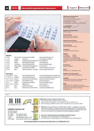 Datum Ort Veranstaltung Weitere Infos
Oktober
10.10. Muri b.Bern Unternehmertreffen www.netzwerk-bern.ch
11.10. Lugano Artecasa www.lugano.ch/fiere
14.10. Baden StudiumDipl.Techniker/inHF www.abbts.ch
16.10. Baden Nachdiplomstudium www.abbts.ch
17.10. Lenzburg Unternehmertreffen www.netzwerk-ag.ch
23.10. Regensdorf Touchpoint Management www.post.ch
24.10. Uitikon Unternehmertreffen www.netzwerk-zuerich.ch
25.10. Bern Bauen/Sanieren – Energie www.energie-cluster.ch
November
6./12./20.11. Zug Steuerabendseminar www.swisstaxpayersassociation.ch
7./13./21.11. Gisikon Steuerabendseminar www.swisstaxpayersassociation.ch
12.11.–15.11. Zürich Fachmesse für Sicherheit www.sicherheit-messe.ch
13.11./14.11. Lugano Start2Match 2013 www.swissbg.ch
14.11. Cham Unternehmertreffen www.netzwerk-zug.ch
22.11.–25.11. Zürich WIR Messe www.wiwa.ch
26.11. Bern Software Contest www.topsoft.ch
26.11. Zug Seminar für Unternehmer www.basic-akademie.ch
KMU Netzwerk Verlag GmbH
Eschenring 13,6300 Zug
Tel. 041 348 03 30,Fax 041 348 03 31
www.netzwerk-verlag.ch
verlag@netzwerk-verlag.ch
Geschäftsstelle:Industriestrasse 10,6010 Kriens
Geschäftsführer:
Roland M.Rupp
Redaktions- & Verkaufsleiter:
Werner A.Rupp
Inserateverkauf:
Klaus Fuchs,Tel.041 348 03 34
Patrick Buser,Tel.041 348 03 37
Abonnementsverwaltung:
Alexandra Rupp,abo@netzwerk-verlag.ch
Inserateverkauf:
Inserate@netzwerk-verlag.ch
Produktion:
produktion@netzwerk-verlag.ch
Auflage:
Printauflage: 5000 Ex
Onlineauflage: 30000 Ex
Die Auflage ist notariell beglaubigt.
*Zusätzlich wird das Medium Erfolg in den SKV
Newsletter integriert und an 90000 Empfänger vers-
endet.
Erscheinung:
erscheint monatlich
Preise:
Jahresabo Fr.36.–,Einzelpreis Fr.3.90
Redaktions-/Anzeigenschluss:
Jeweils 14 Tage vor Erscheinungstermin
Copyright:
Das Abdrucken von Texten und Inseraten nur mit
schriftlicher Genehmigung des Verlags.
Bilder:
Titelbild:vetkit,S4/14 Schlierner,S7 mekcar,
S8 frank peters,opicobello,S23 Stauke,S35 FotoKachna,
S38 Thorsten Schier,S39 Julien Eichinger,
S46 apops,fovito
Veranstaltungskalender/Impressum46 ERFOLG Ausgabe 9 Oktober 2013
Anzeigen
 