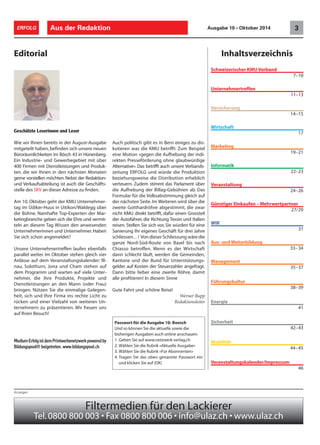 ERFOLG Aus der Redaktion Ausgabe 10 • Oktober 2014 3 
Inhaltsverzeichnis 
Passwort für die Ausgabe 10: Boesch 
Und so können Sie die aktuelle sowie die 
bisherigen Ausgaben auch online anschauen: 
1. Gehen Sie auf www.netzwerk-verlag.ch 
2. Wählen Sie die Rubrik «Aktuelle Ausgabe» 
3. Wählen Sie die Rubrik «Für Abonnenten» 
4. Tragen Sie das oben genannte Passwort ein 
und klicken Sie auf (OK) 
Editorial 
Geschätzte Leserinnen und Leser 
Wie wir Ihnen bereits in der August-Ausgabe 
mitgeteilt haben, befinden sich unsere neuen 
Büroräumlichkeiten im Bösch 43 in Hünenberg. 
Ein Industrie- und Gewerbegebiet mit über 
400 Firmen mit Dienstleistungen und Produk-ten, 
die wir Ihnen in den nächsten Monaten 
gerne vorstellen möchten. Nebst der Redaktion-und 
Verkaufsabteilung ist auch die Geschäfts-stelle 
des SKV an dieser Adresse zu finden. 
Am 10. Oktober geht der KMU Unternehmer-tag 
im Üdiker-Huus in Uitikon/Waldegg über 
die Bühne. Namhafte Top-Experten der Mar-ketingbranche 
Medium Erfolg ist dem Printwerbenetzwerk powered by 
Bildungspool® beigetreten. www.bildungspool.ch 
Schweizerischer KMU Verband 
7–10 
Unternehmertreffen 
11–13 
Versicherung 
14–15 
Wirtschaft 
17 
Marketing 
19–21 
Informatik 
22–23 
Veranstaltung 
24–26 
Günstiger Einkaufen –Mehrwertpartner 
27/29 
WIR 
31 
Aus- und Weiterbildung 
33–34 
Management 
35–37 
Führungskultur 
38–39 
41 
Sicherheit 
42–43 
Mobilität 
44–45 
Veranstaltungskalender/Impressum 
46 
Filtermedien für den Lackierer 
Tel. 0800 800 003 • Fax 0800 800 006 • info@ulaz.ch • www.ulaz.ch 
Anzeigen 
geben sich die Ehre und vermit-teln 
an diesem Tag Wissen den anwesenden 
Unternehmerinnen und Unternehmer. Haben 
Sie sich schon angemeldet? 
Unsere Unternehmertreffen laufen ebenfalls 
parallel weiter. Im Oktober stehen gleich vier 
Anlässe auf dem Veranstaltungskalender: Ill-nau, 
Solothurn, Jona und Cham stehen auf 
dem Programm und warten auf viele Unter-nehmer, 
die ihre Produkte, Projekte und 
Dienstleistungen an den Mann (oder Frau) 
bringen. Nützen Sie die einmalige Gelegen-heit, 
sich und Ihre Firma ins rechte Licht zu 
rücken und einer Vielzahl von weiteren Un-ternehmern 
zu präsentieren. Wir freuen uns 
auf Ihren Besuch! 
Auch politisch gibt es in Bern einiges zu dis-kutieren 
was die KMU betrifft: Zum Beispiel 
eine Motion «gegen die Aufhebung der indi-rekten 
Presseförderung ohne glaubwürdige 
Alternative». Das betrifft auch unsere Verbands-zeitung 
ERFOLG und würde die Produktion 
beziehungsweise die Distribution erheblich 
verteuern. Zudem stimmt das Parlament über 
die Aufhebung der Billag-Gebühren ab. Das 
Formular für die Volksabstimmung gleich auf 
der nächsten Seite. Im Weiteren wird über die 
zweite Gotthardröhre abgestimmt, die zwar 
nicht KMU direkt betrifft, dafür einen Grossteil 
der Autofahrer, die Richtung Tessin und Italien 
reisen. Stellen Sie sich vor, Sie würden für eine 
Sanierung Ihr eigenes Geschäft für drei Jahre 
schliessen…! Von dieser Schliessung wäre die 
ganze Nord-Süd-Route von Basel bis nach 
Chiasso betroffen. Wenn es der Wirtschaft 
dann schlecht läuft, werden die Gemeinden, 
Kantone und der Bund für Unterstützungs-gelder 
auf Kosten der Steuerzahler angefragt. 
Dann bitte lieber eine zweite Röhre, damit 
alle profitieren! In diesem Sinne 
Gute Fahrt und schöne Reise! 
Werner Rupp 
Redaktionsleiter 
 